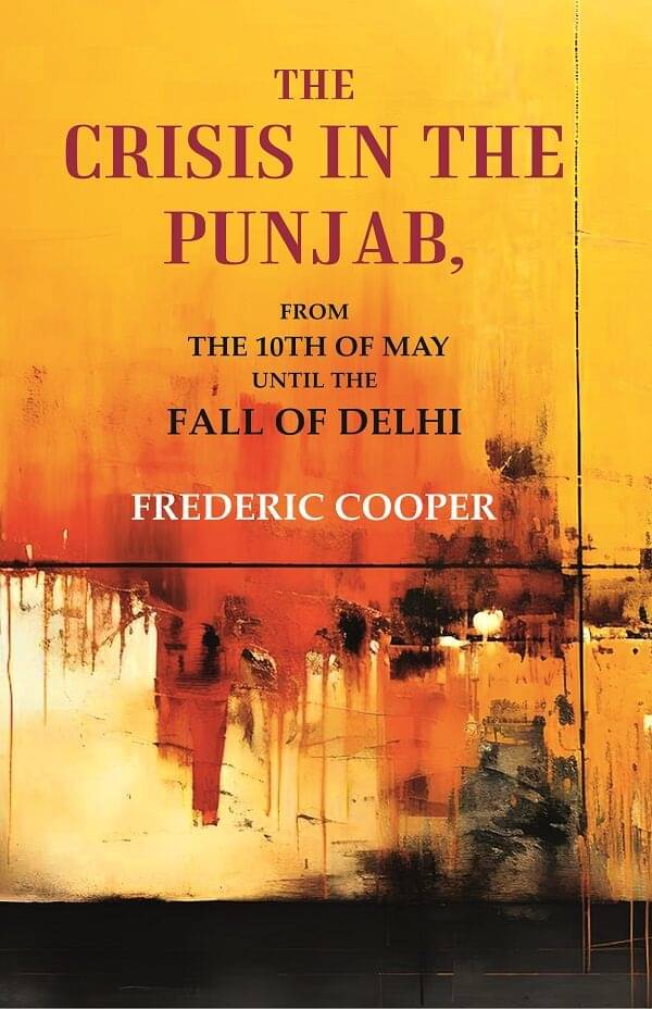 The Crisis in the Punjab: From the 10th of May until the fall of Delhi The Crisis in the Punjab: From the 10th of May until the fall of Delhi