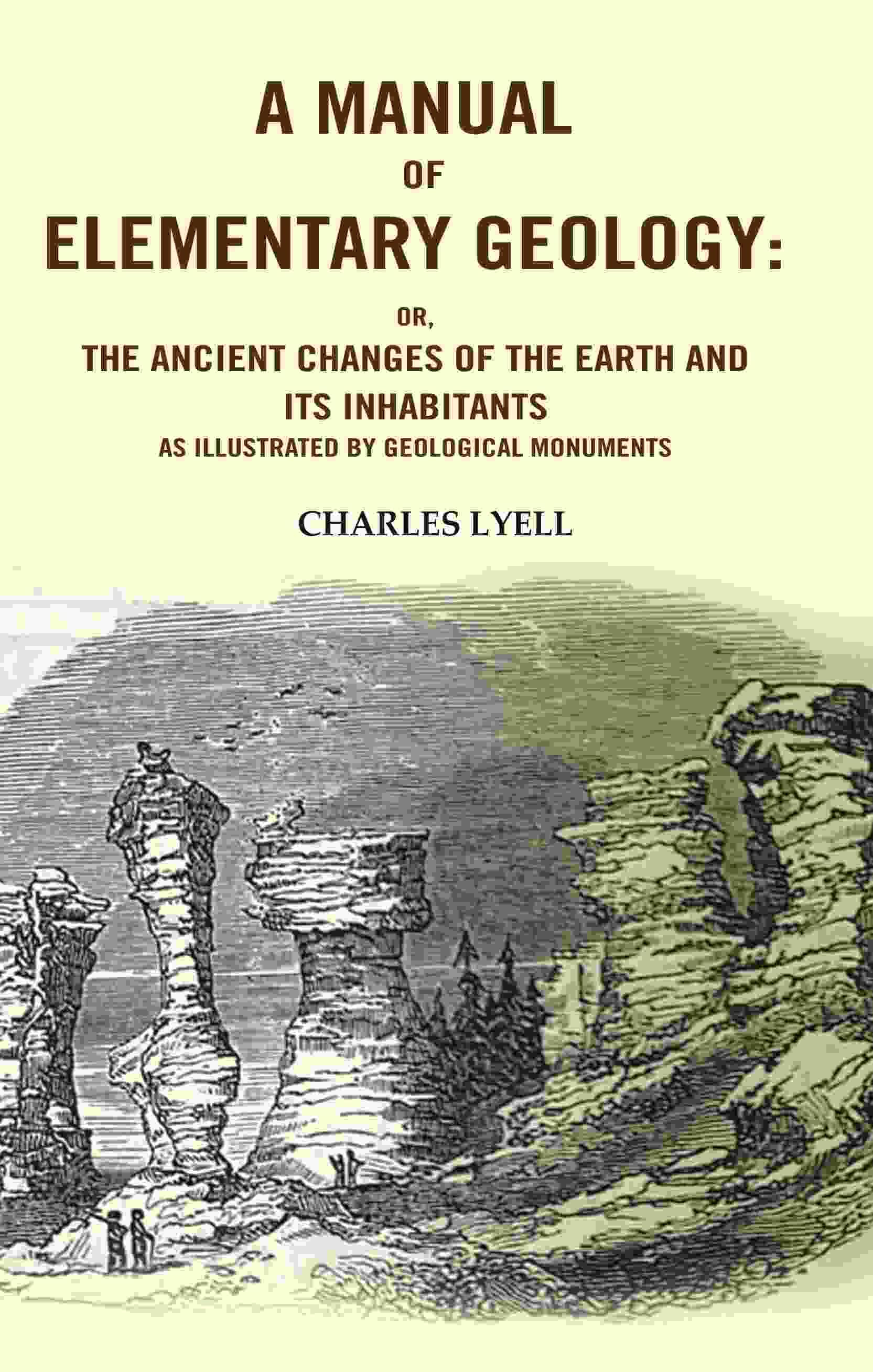 A Manual of Elementary Geology: Or, the Ancient Changes of the Earth and its Inhabitants as Illustrated by Geological Monuments A Manual of Elementary Geology: Or, the Ancient Changes of the Earth and its Inhabitants as Illustrated by Geological Monuments