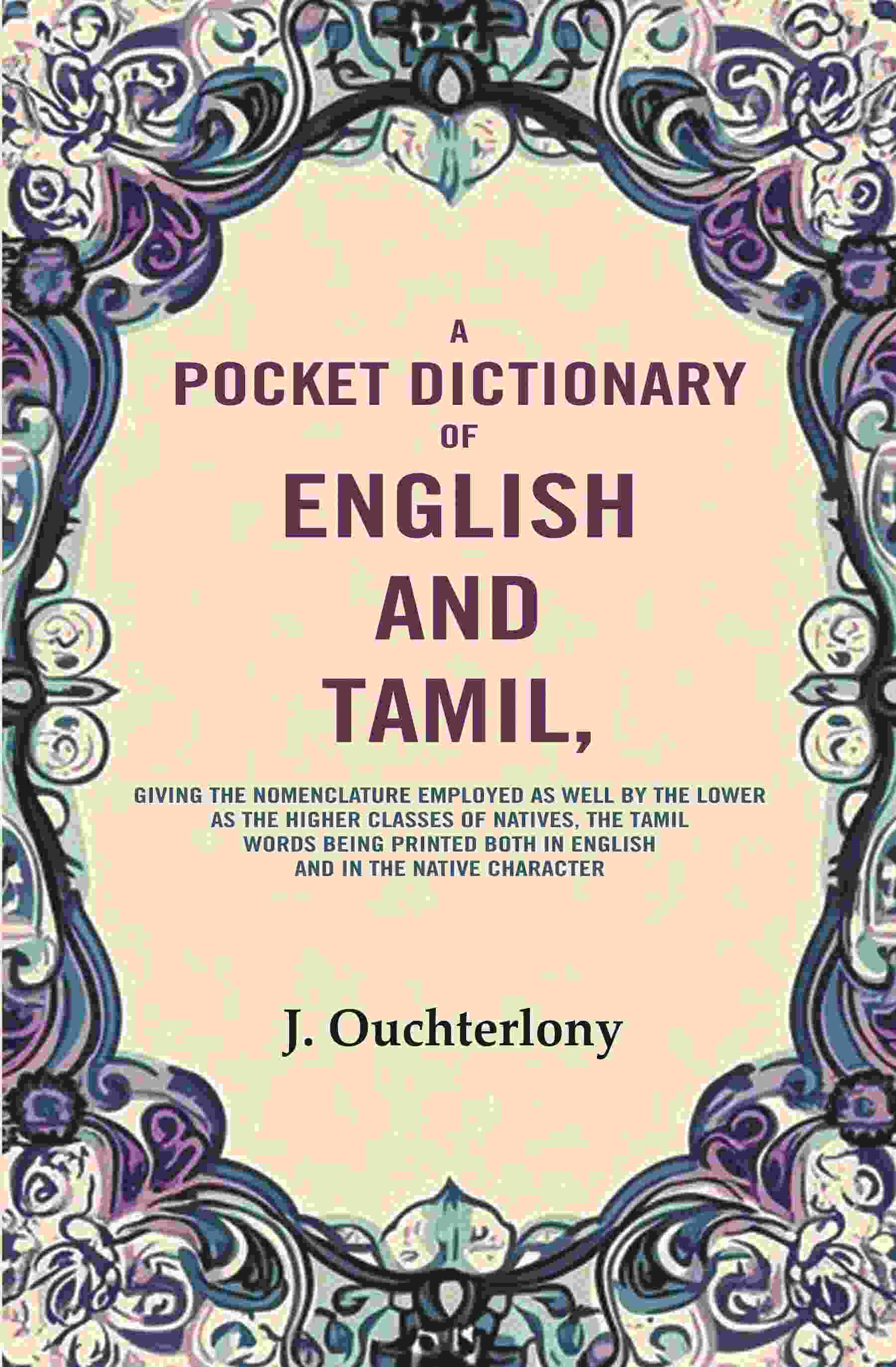     			A Pocket Dictionary of English and Tamil: Giving the Nomenclature Employed as Well by the Lower as the Higher Classes of Natives [Hardcover]