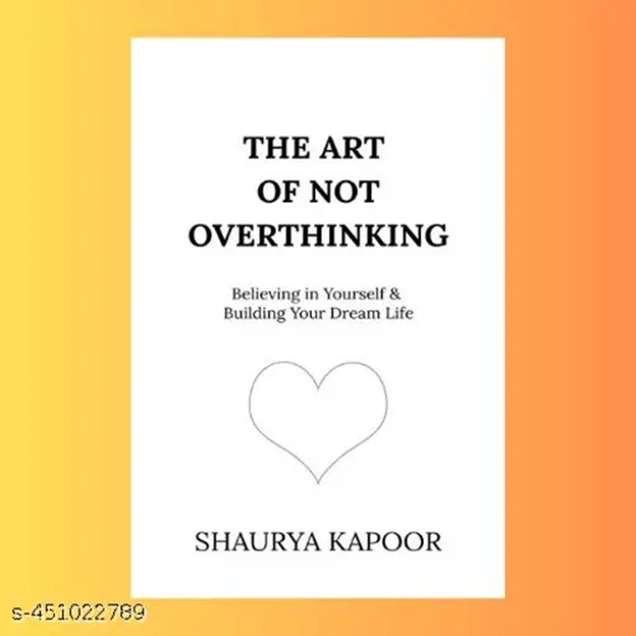 The Art of Not Overthinking : Believing in Yourself and Building Your Dream Life The Art of Not Overthinking : Believing in Yourself and Building Your Dream Life
