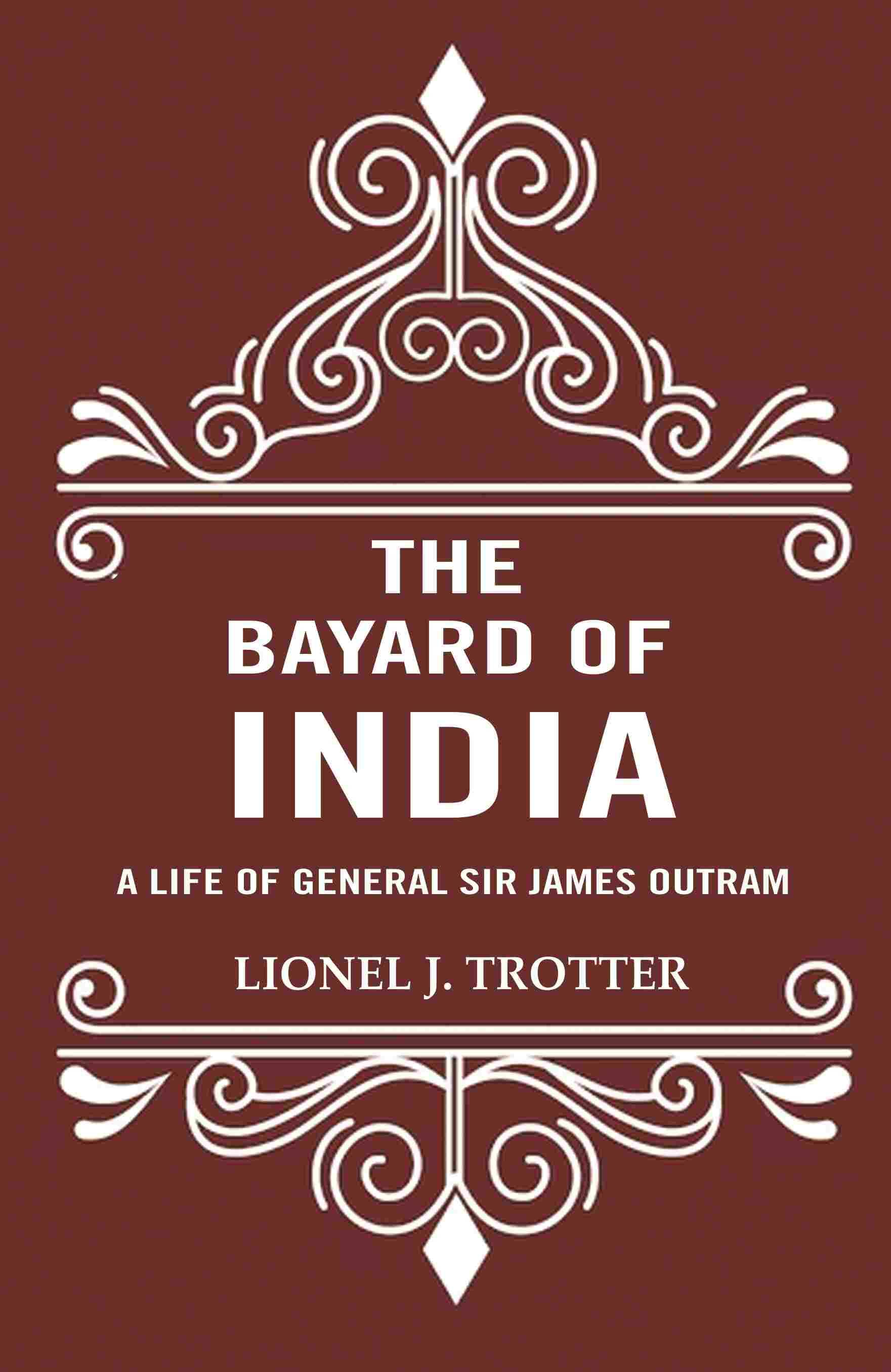 The Bayard of India: A Life of General Sir James Outram The Bayard of India: A Life of General Sir James Outram