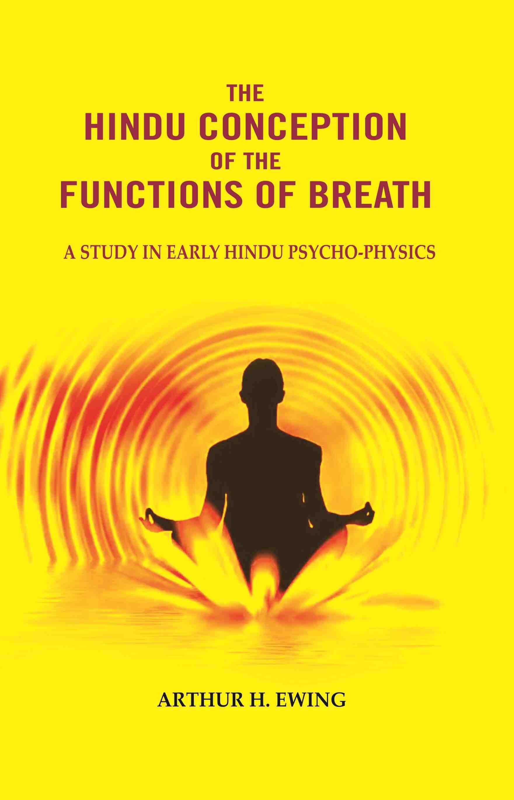 The Hindu Conception of the Functions of Breath: A Study in Early Hindu Psycho-physics The Hindu Conception of the Functions of Breath: A Study in Early Hindu Psycho-physics