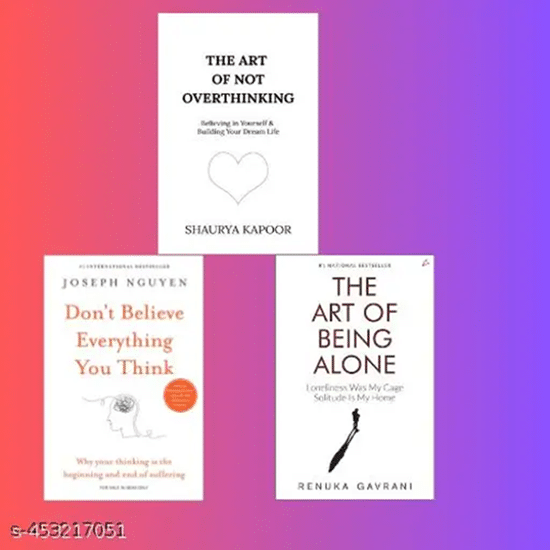     			the art of not overthinking + Don't Believe Everything You Think + the art of being alone