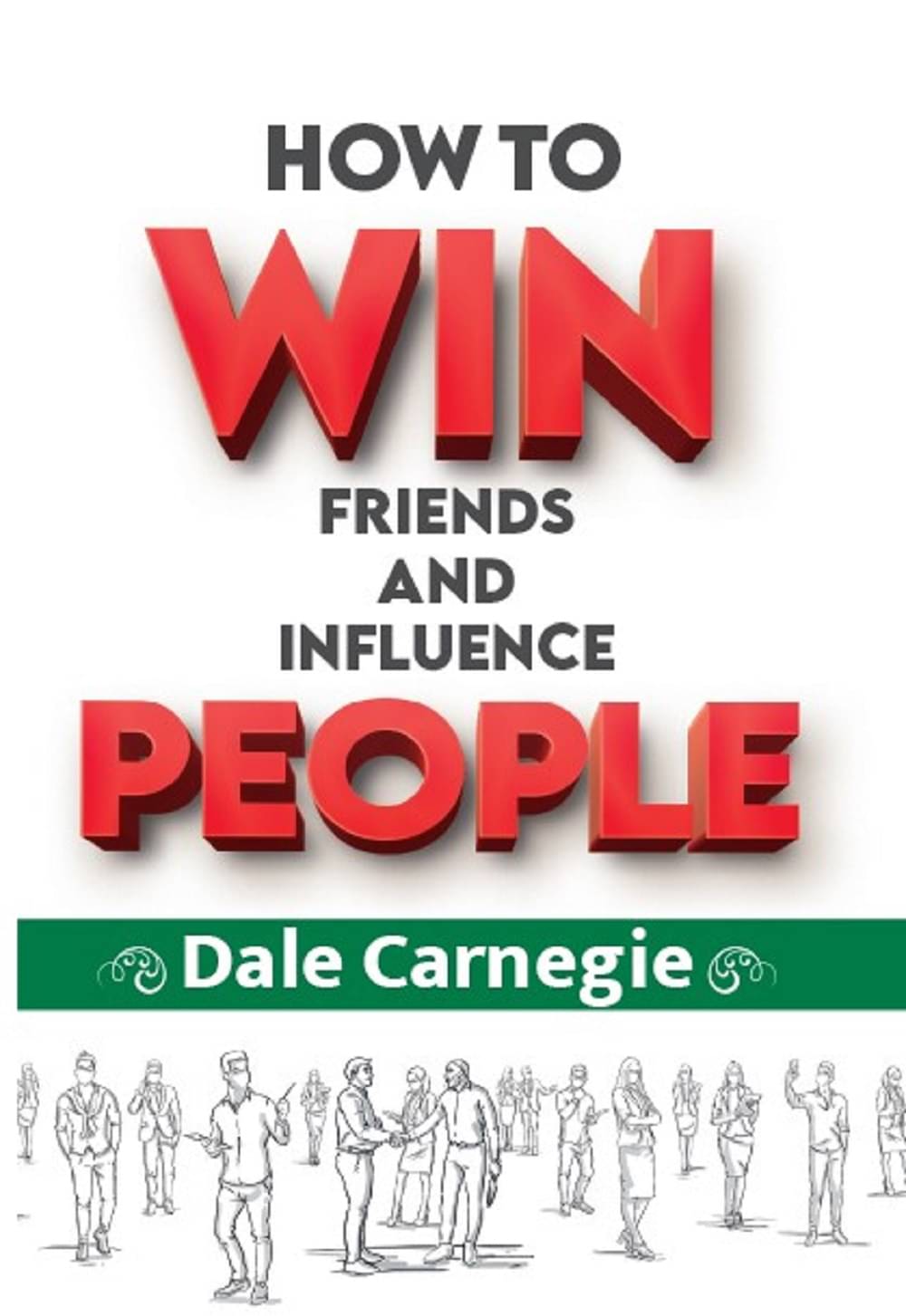How To Win Friends And Influence People How To Win Friends And Influence People