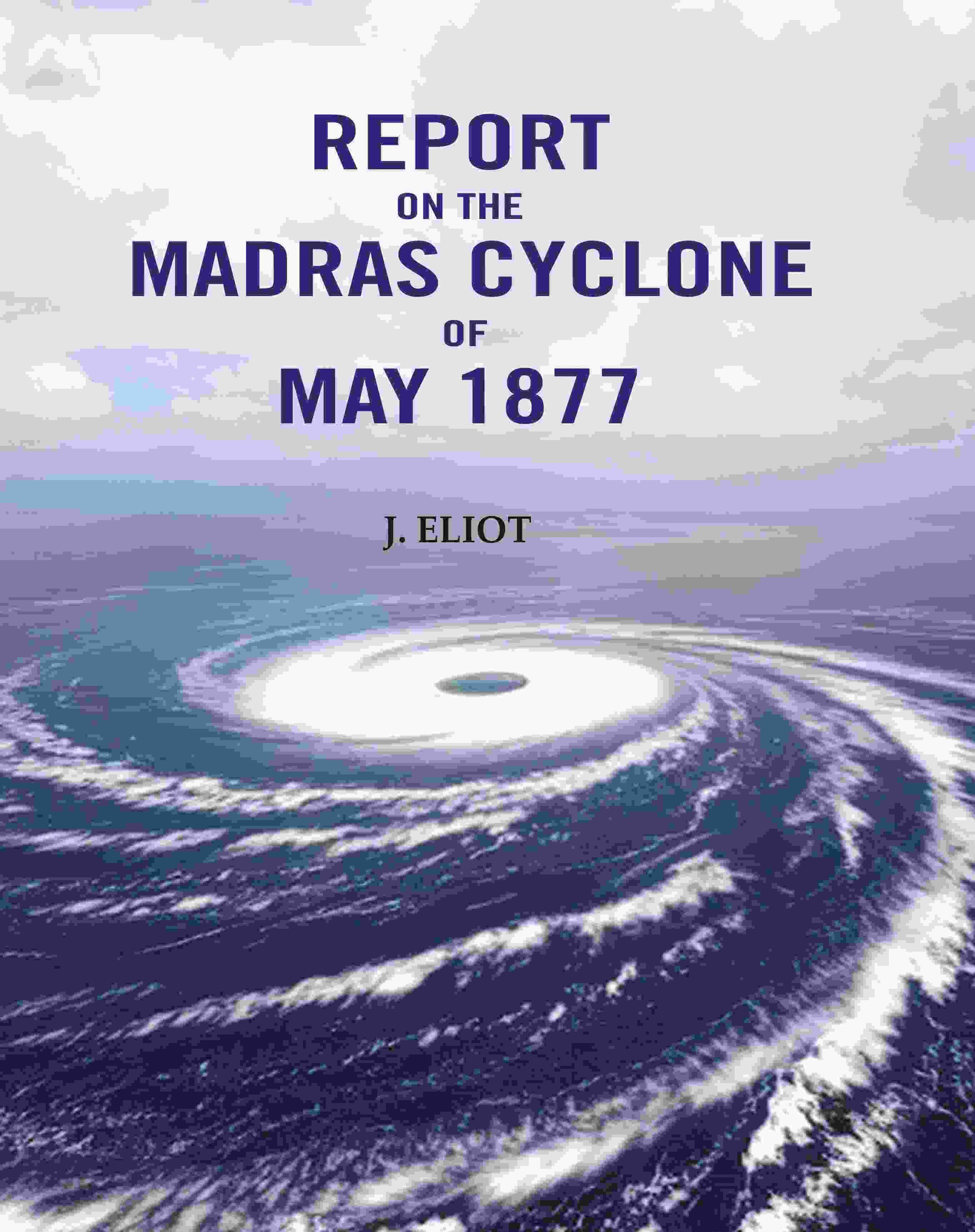     			Report on the Madras Cyclone of May 1877
