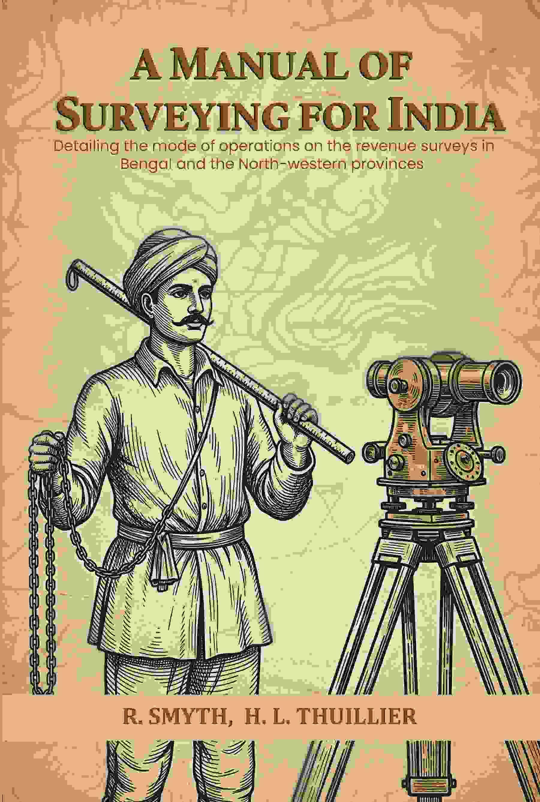     			A manual of surveying for India: Detailing the mode of operations on the revenue surveys in Bengal and the North-western provinces
