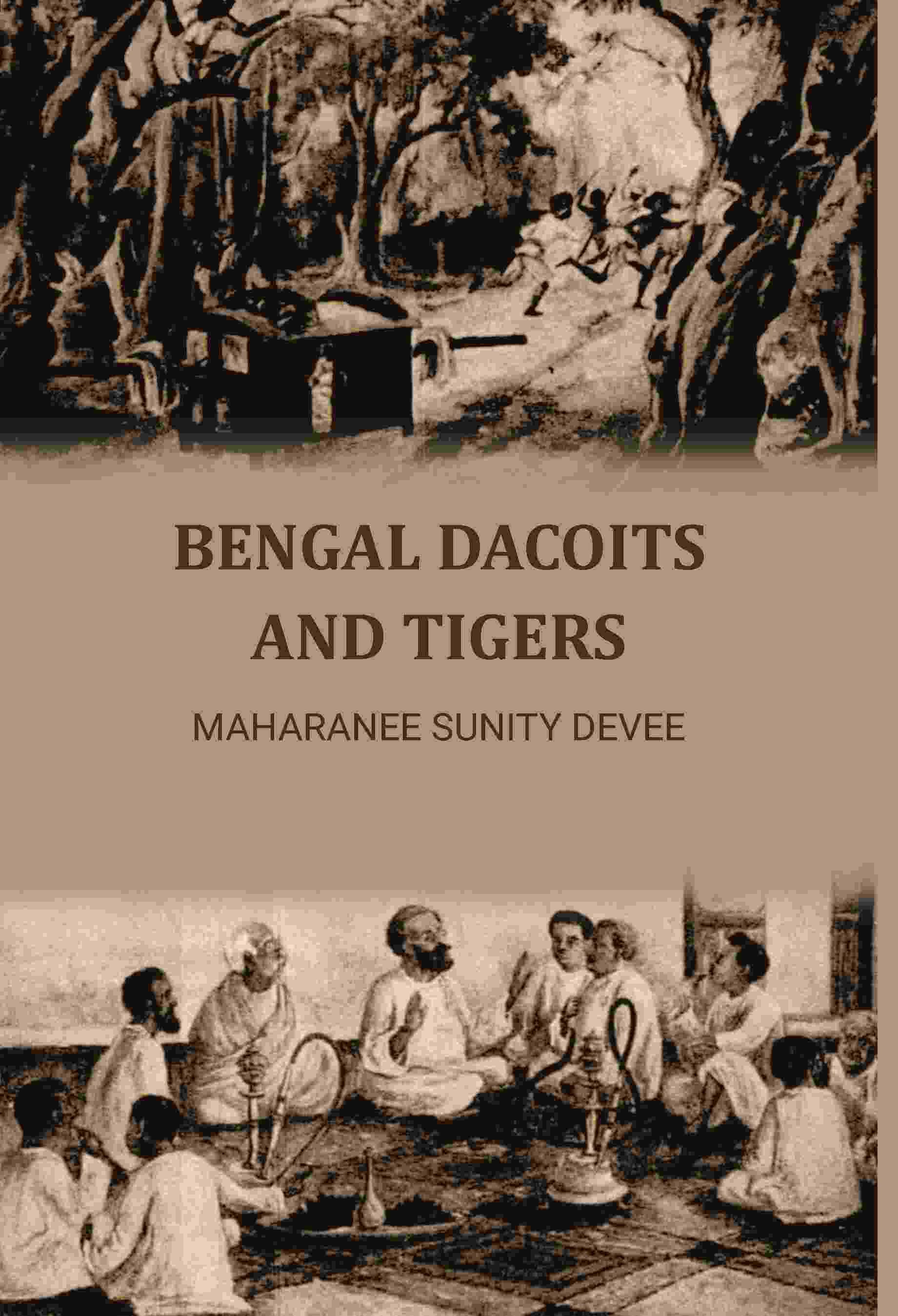 Bengal Dacoits And Tigers By Maharanee Sunity Devee Bengal Dacoits And Tigers By Maharanee Sunity Devee