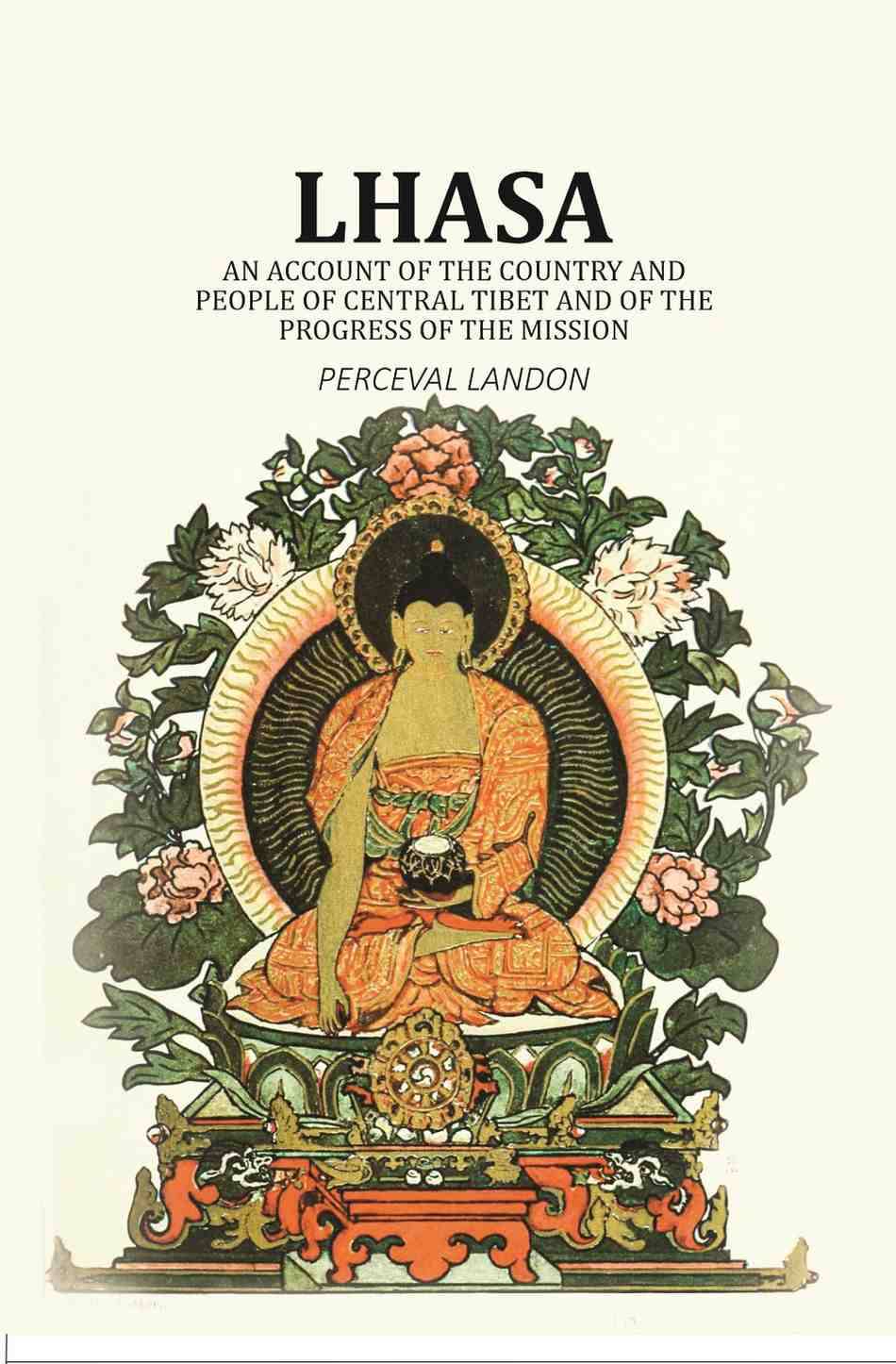 Lhasa: An Account of the Country and People of Central Tibet and of the Progress of the Mission 2nd Lhasa: An Account of the Country and People of Central Tibet and of the Progress of the Mission 2nd