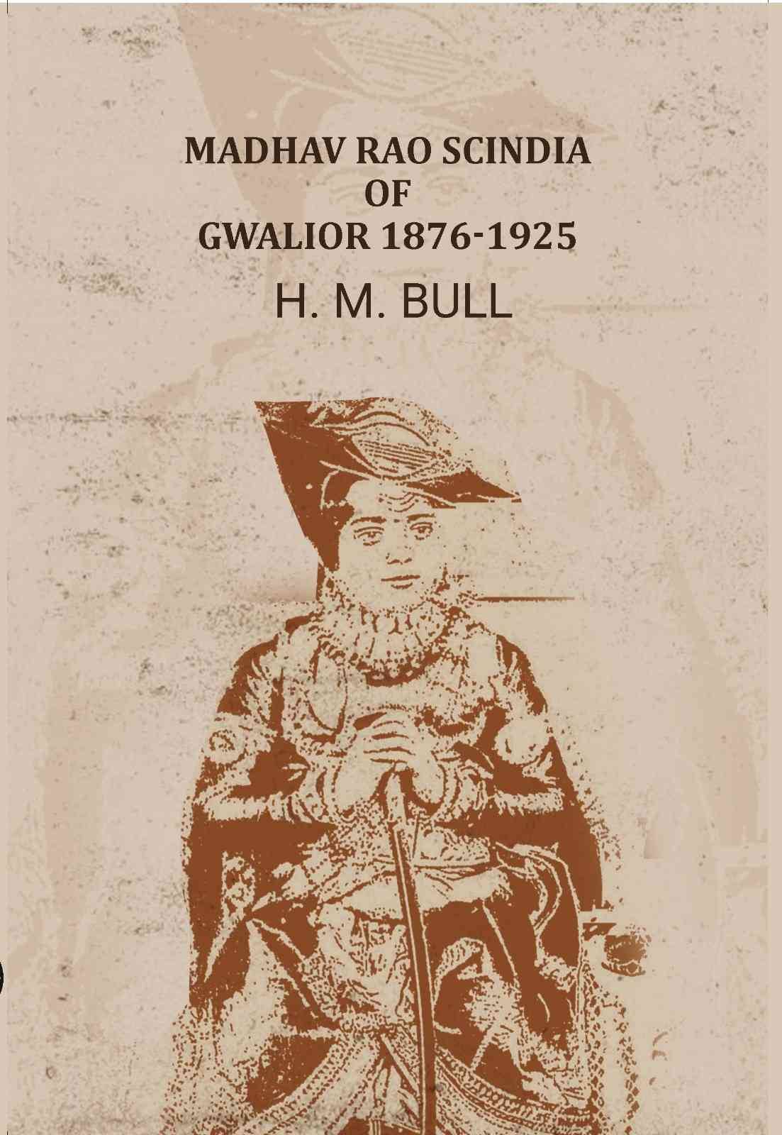     			Madhav Rao Scindia of Gwalior 1876-1925 [Hardcover]