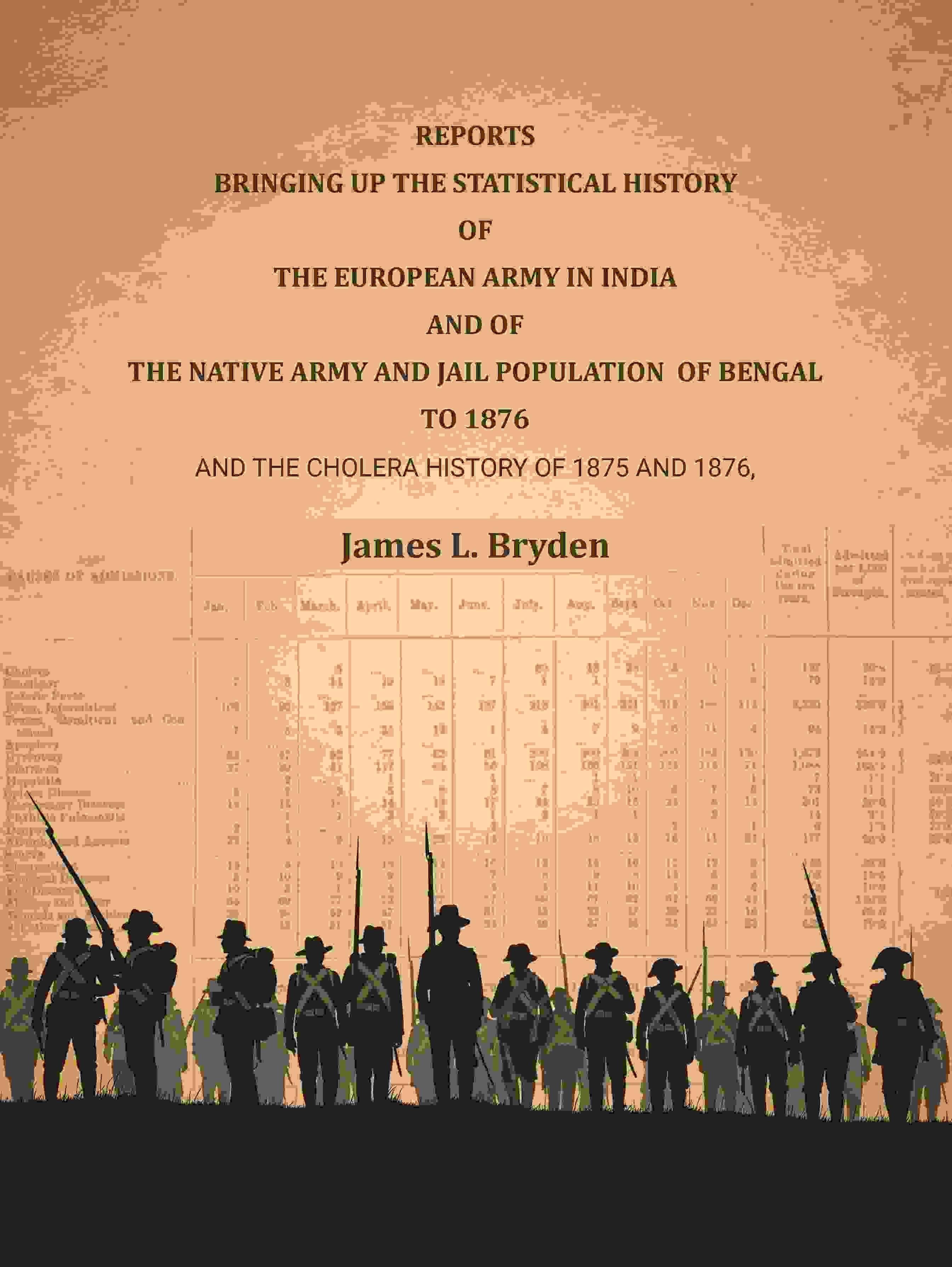 Reports bringing up the statistical history of the European Army in India and of the Native Army and jail population of Bengal to 1876: And the choler Reports bringing up the statistical history of the European Army in India and of the Native Army and jail population of Bengal to 1876: And the choler