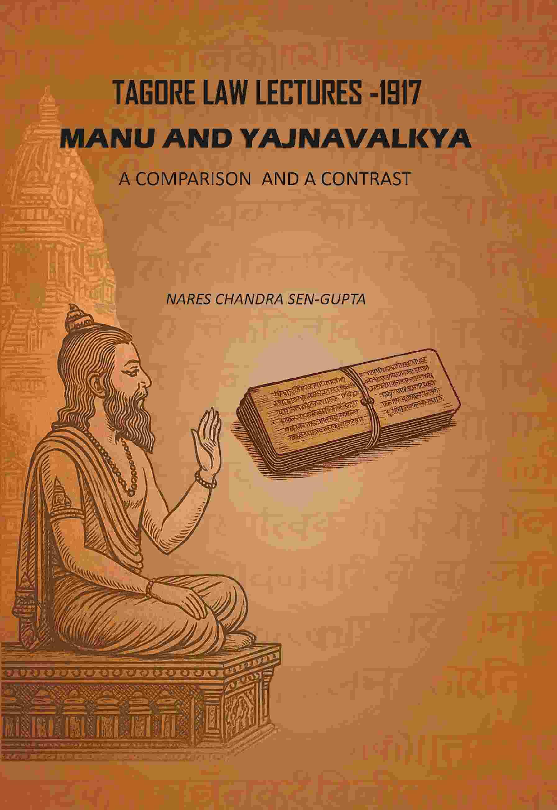 Tagore Law Lectures -1917: Manu And Yajnavalkya A Comparison And A Contrast Tagore Law Lectures -1917: Manu And Yajnavalkya A Comparison And A Contrast