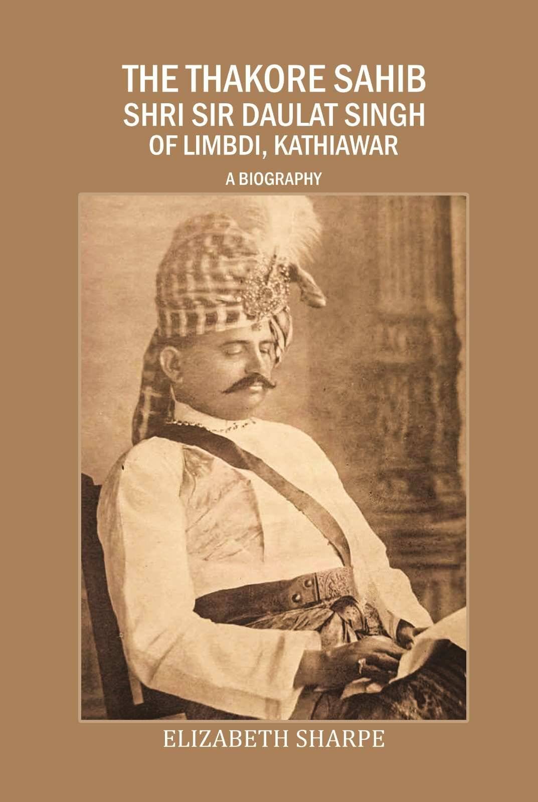     			The Thakore Sahib Shri Sir Daulat Singh of Limbdi, Kathiawar: a Biography [Hardcover]
