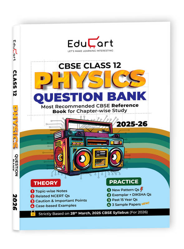 Educart CBSE Class 12 Physics Question Bank 2025-26 on new Syllabus 2026 (Includes Past Years Solved Questions) Educart CBSE Class 12 Physics Question Bank 2025-26 on new Syllabus 2026 (Includes Past Years Solved Questions)