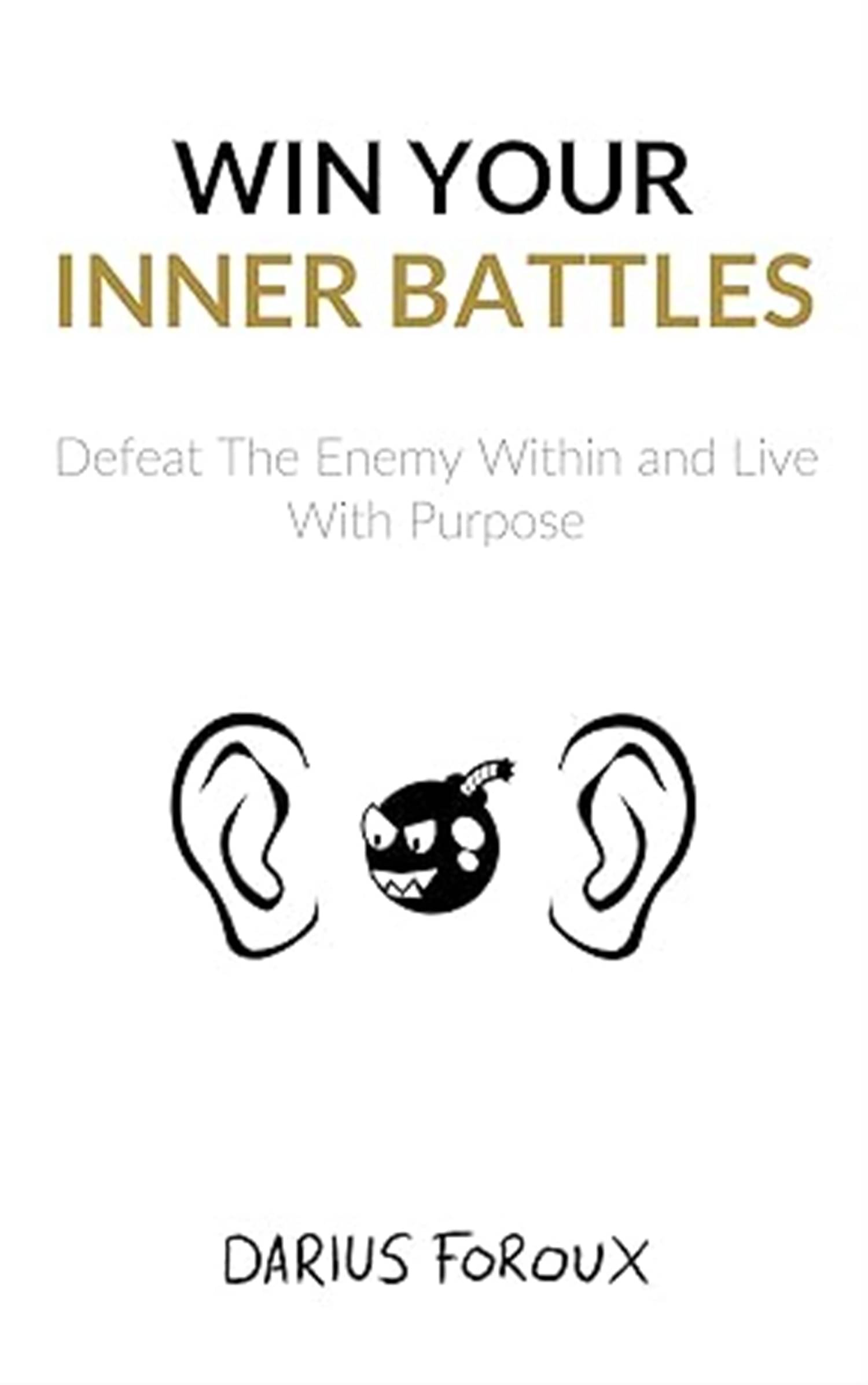 Win Your Inner Battles: Defeat the Enemy Within and Live With Purpose | Overcome Fear, Build Confidence & Conquer Self-Doubt Paperback – 1 October 2021 by Darius Foroux (Author) Win Your Inner Battles: Defeat the Enemy Within and Live With Purpose | Overcome Fear, Build Confidence & Conquer Self-Doubt Paperback – 1 October 2021 by Darius Foroux (Author)