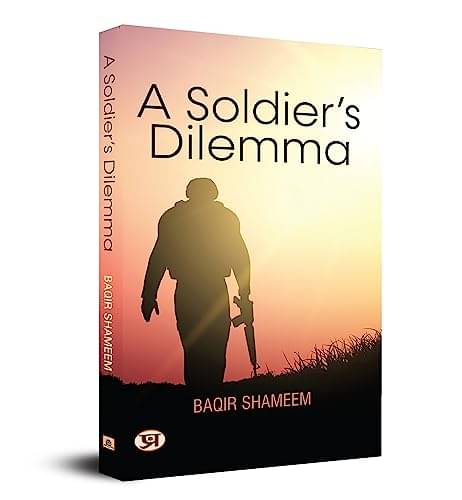     			A Soldier's Dilemma By Brig Baqir Shameem (Retd)