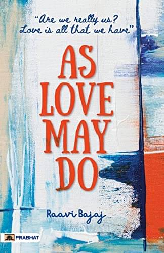 As Love May Do : (Are we really us? Love is a By Raavi Bajaj As Love May Do : (Are we really us? Love is a By Raavi Bajaj
