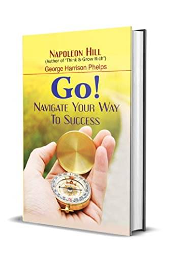 Go! Navigate Your Way to Success By George Harrison Phelps\n& Napoleon Hill Go! Navigate Your Way to Success By George Harrison Phelps\n& Napoleon Hill