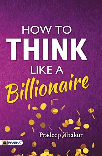 How To Think Like a Billionaire By Pradeep Thakur     			How To Think Like a Billionaire By Pradeep Thakur