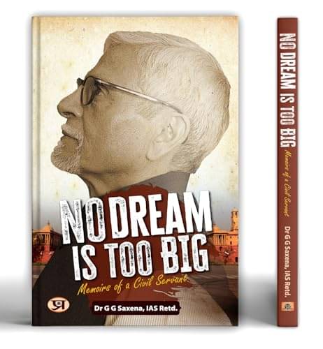     			No Dream Is Too Big : Memoirs of a Civil Serv By Dr G G Saxena