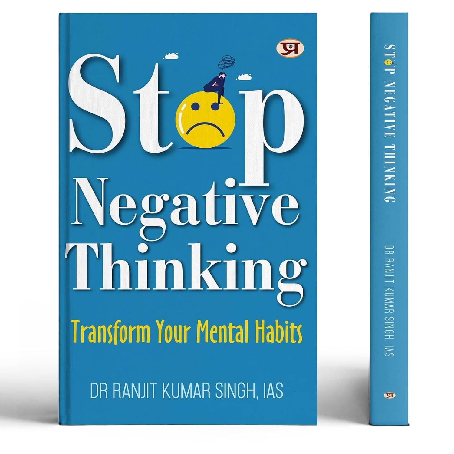 Stop Negative Thinking: Transform Your Mental By Dr Ranjit Kumar Singh, IAS Stop Negative Thinking: Transform Your Mental By Dr Ranjit Kumar Singh, IAS