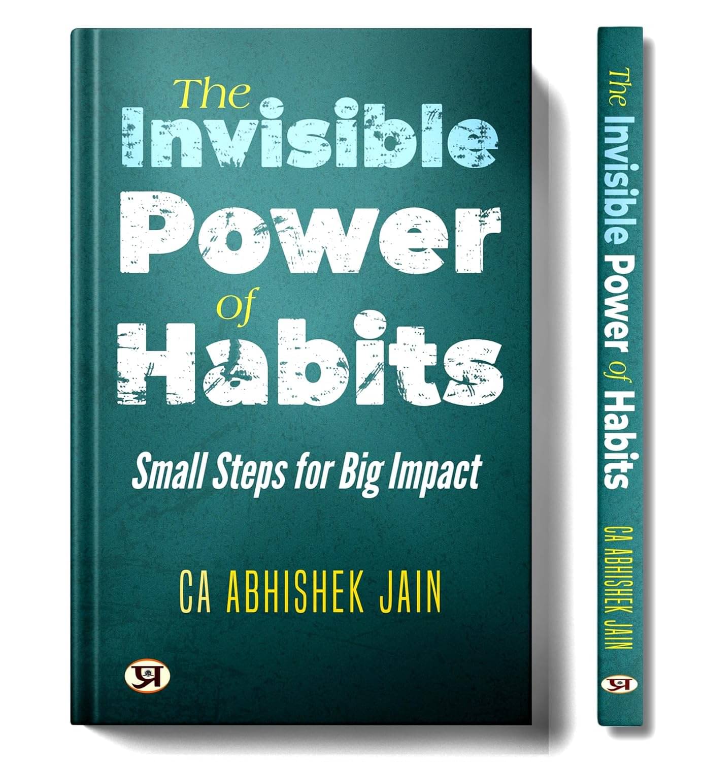     			The Invisible Power of Habits: Small Steps Fo By CA Abhishek Jain