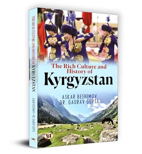     			The Rich Culture and History of Kyrgyzstan By Askar Beshimov and Dr. Gaurav Gupta