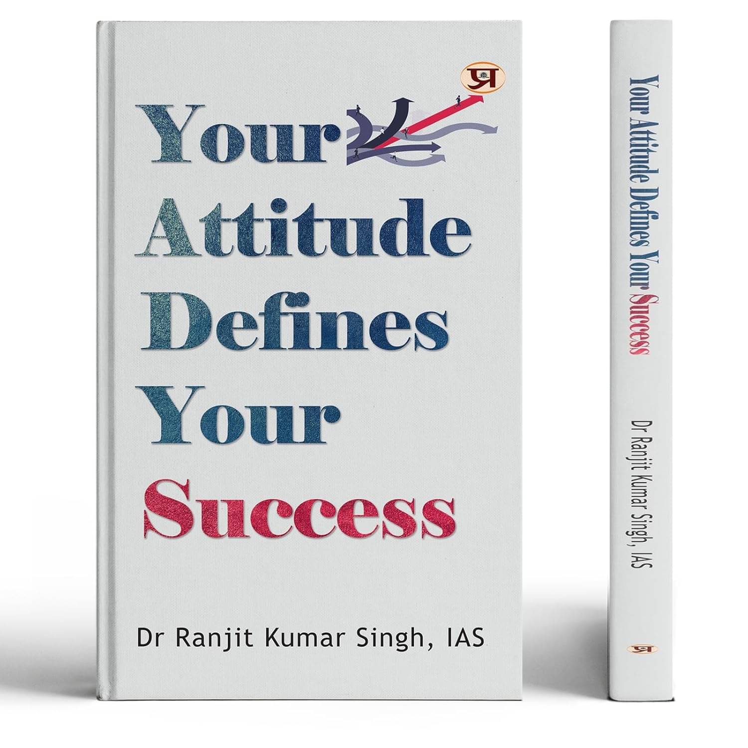     			Your Attitude Defines Your Success By Dr Ranjit Kumar Singh, IAS