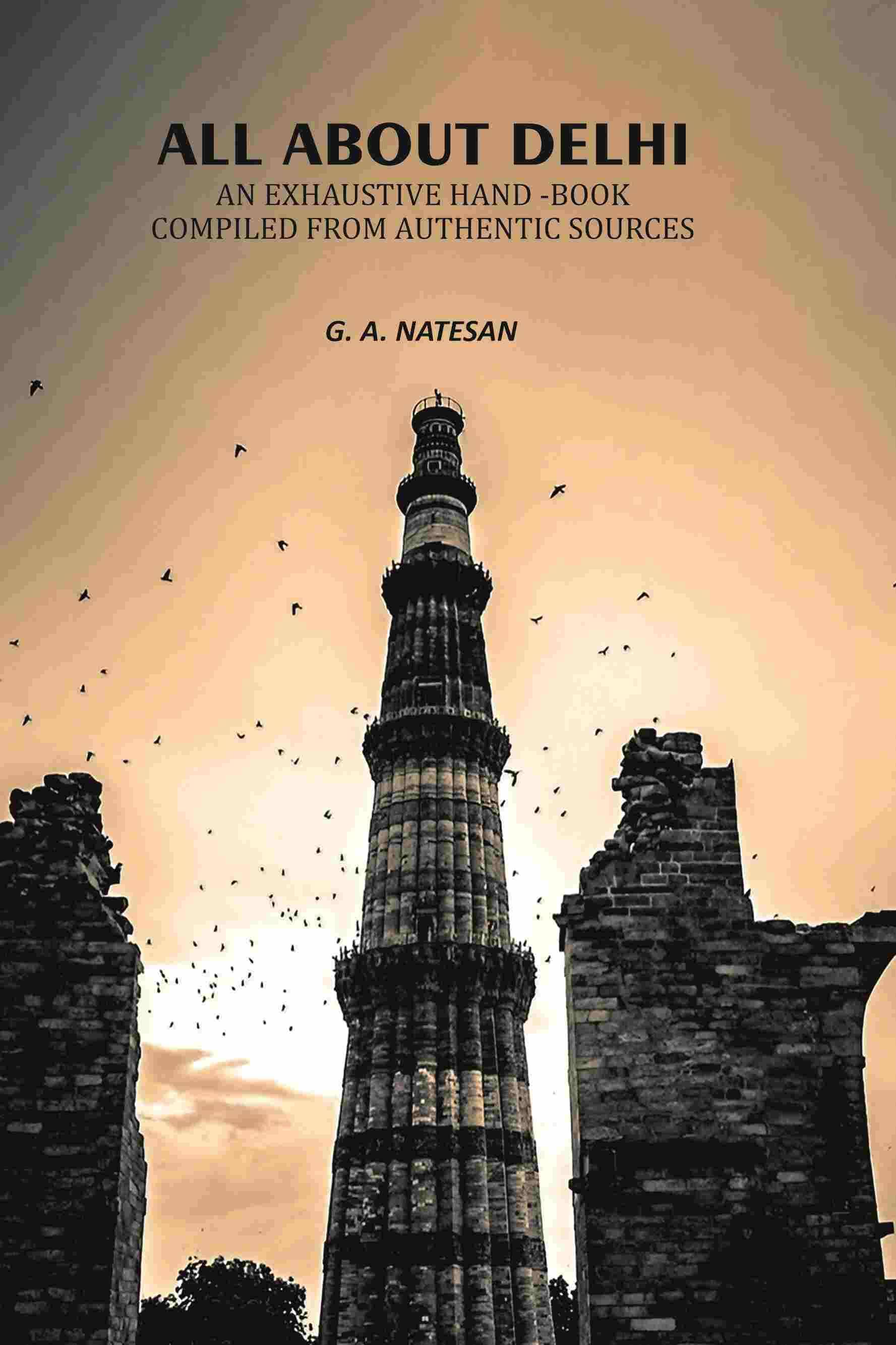     			All About Delhi: An Exhaustive Hand -Book Compiled From Authentic Sources