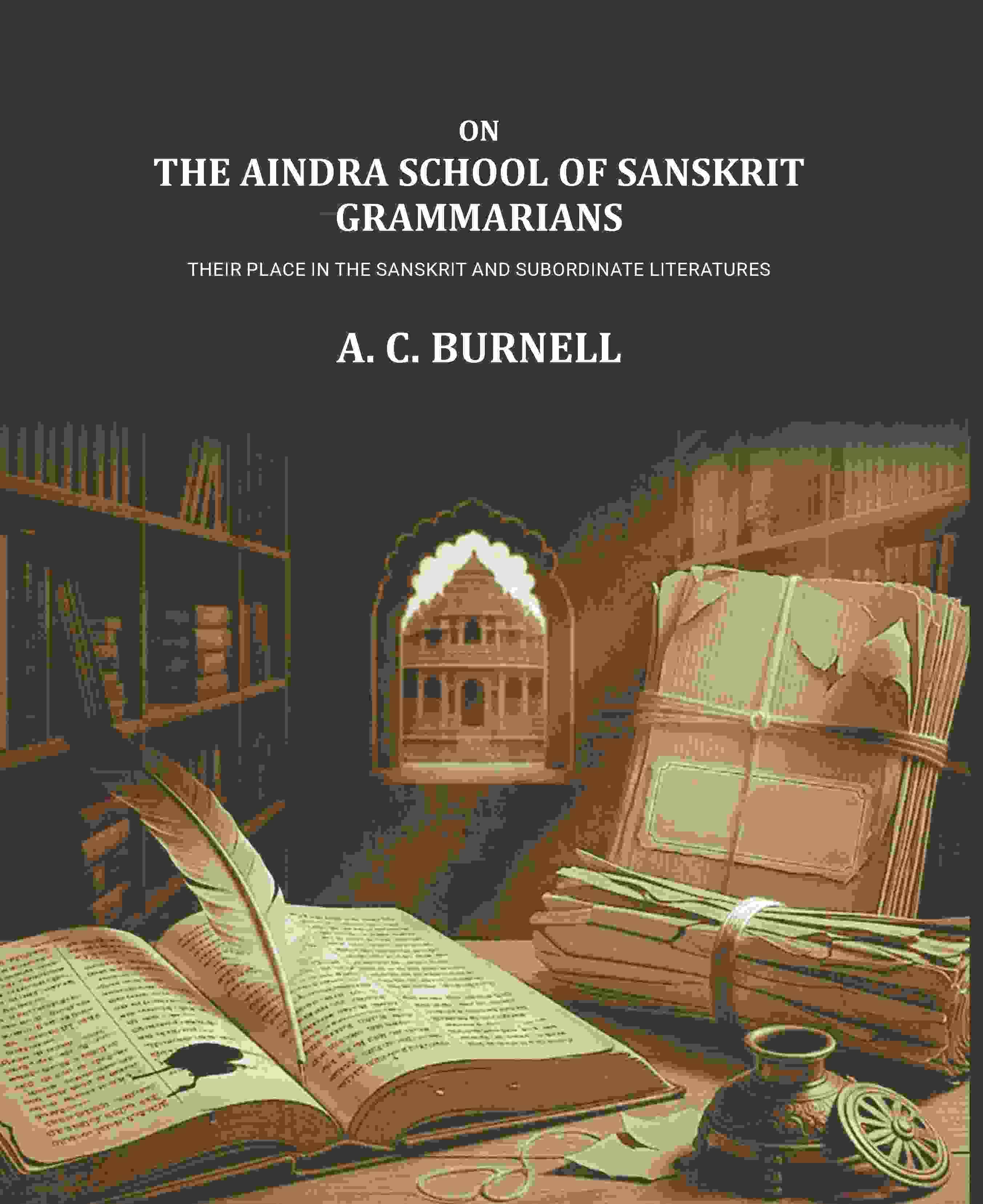 On the Aindra school of Sanskrit Grammarians: Their place in the Sanskrit and subordinate literatures On the Aindra school of Sanskrit Grammarians: Their place in the Sanskrit and subordinate literatures