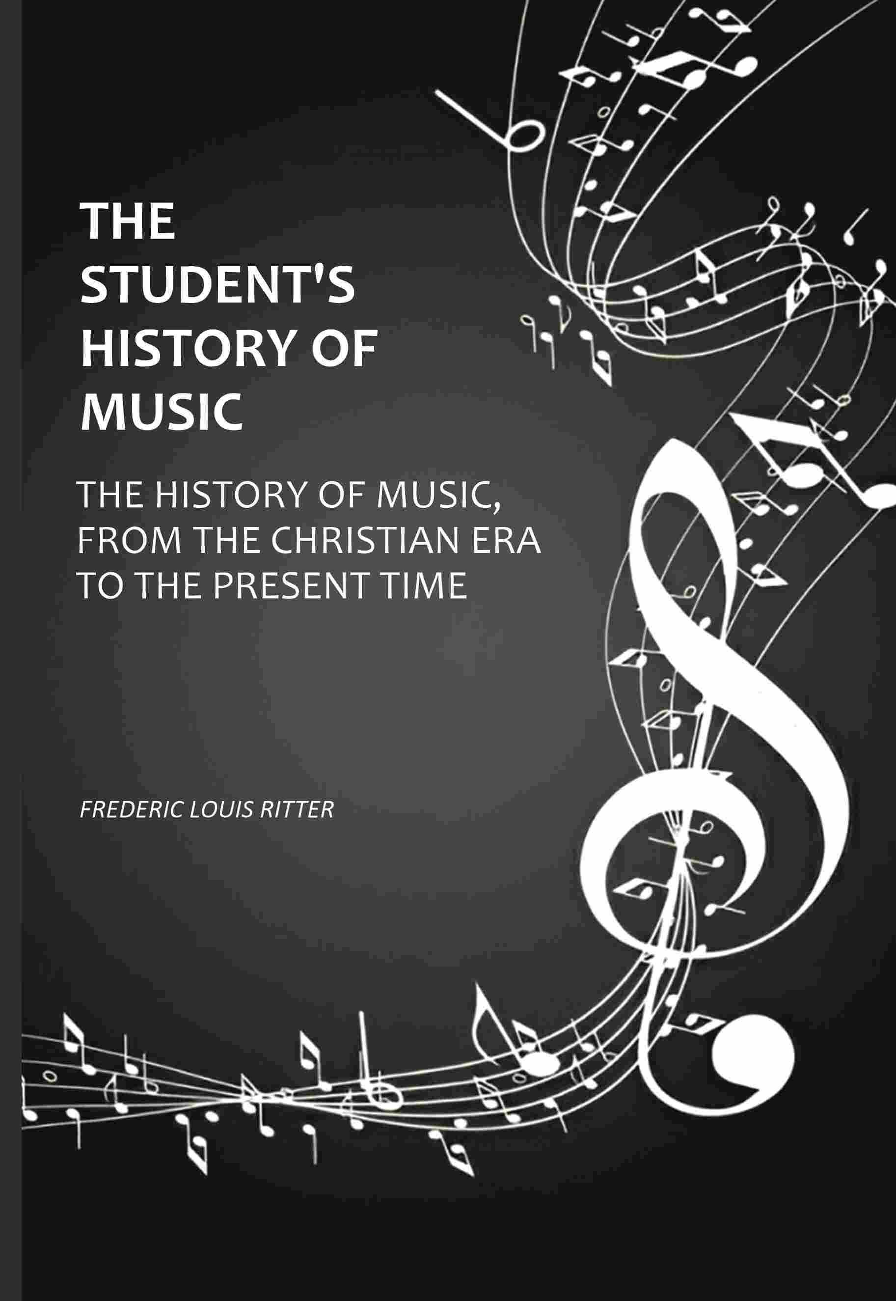     			The Student's History Of Music: The History of Music, From The Christian Era To The Present Time