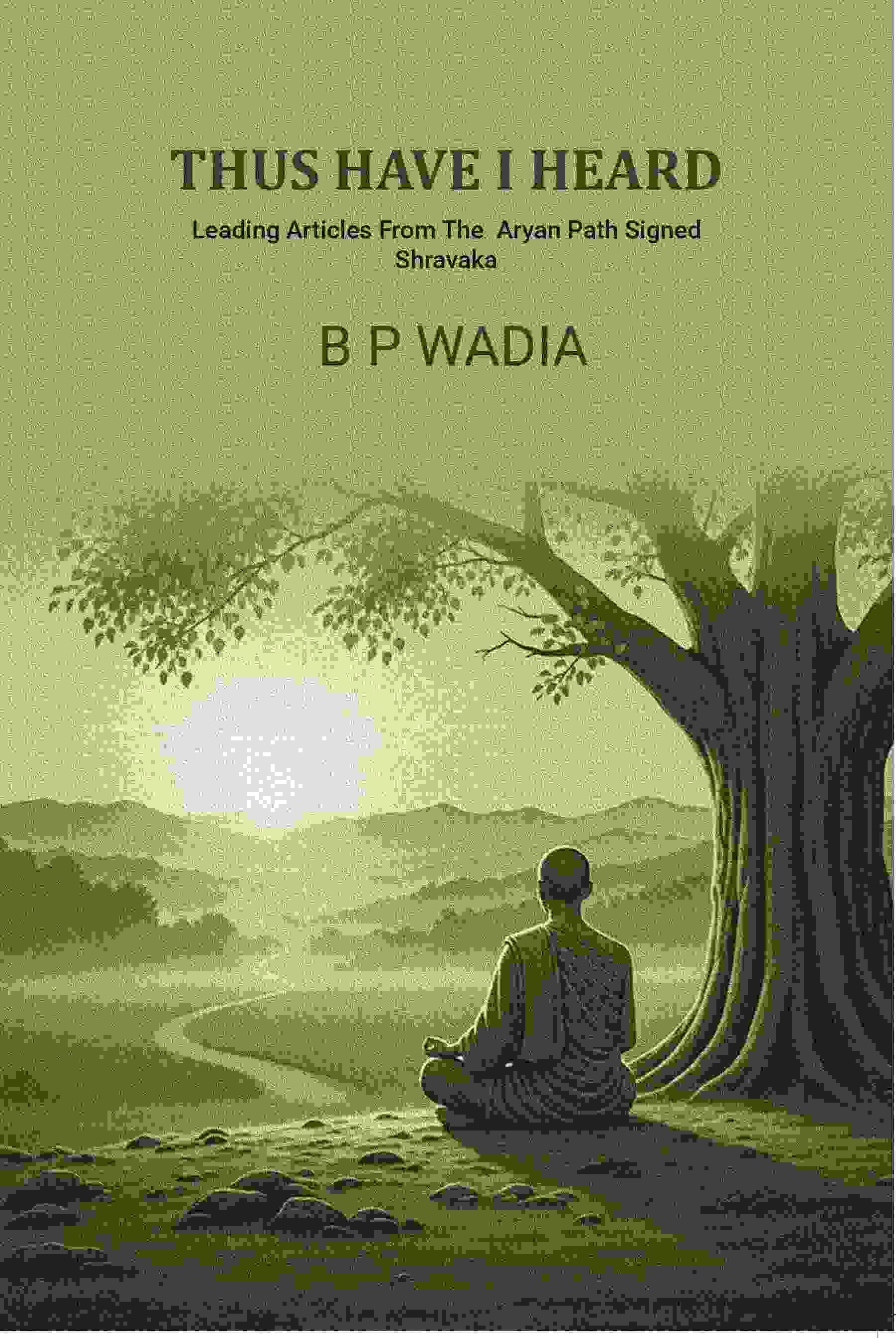     			Thus have i heard: Leading Articles From The Aryan Path Signed Shravaka