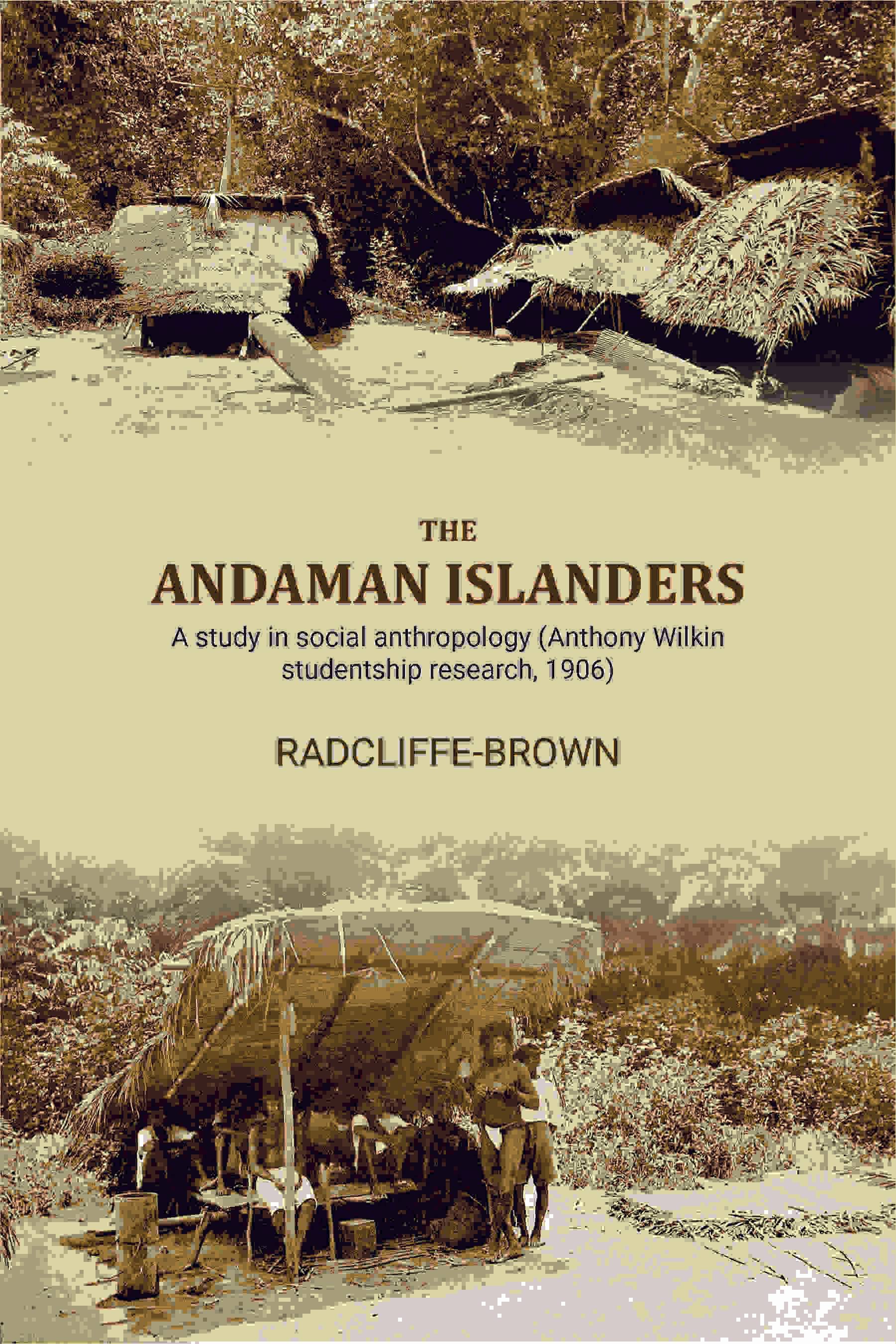 The Andaman Islanders: A study in social anthropology (Anthony Wilkin studentship research The Andaman Islanders: A study in social anthropology (Anthony Wilkin studentship research