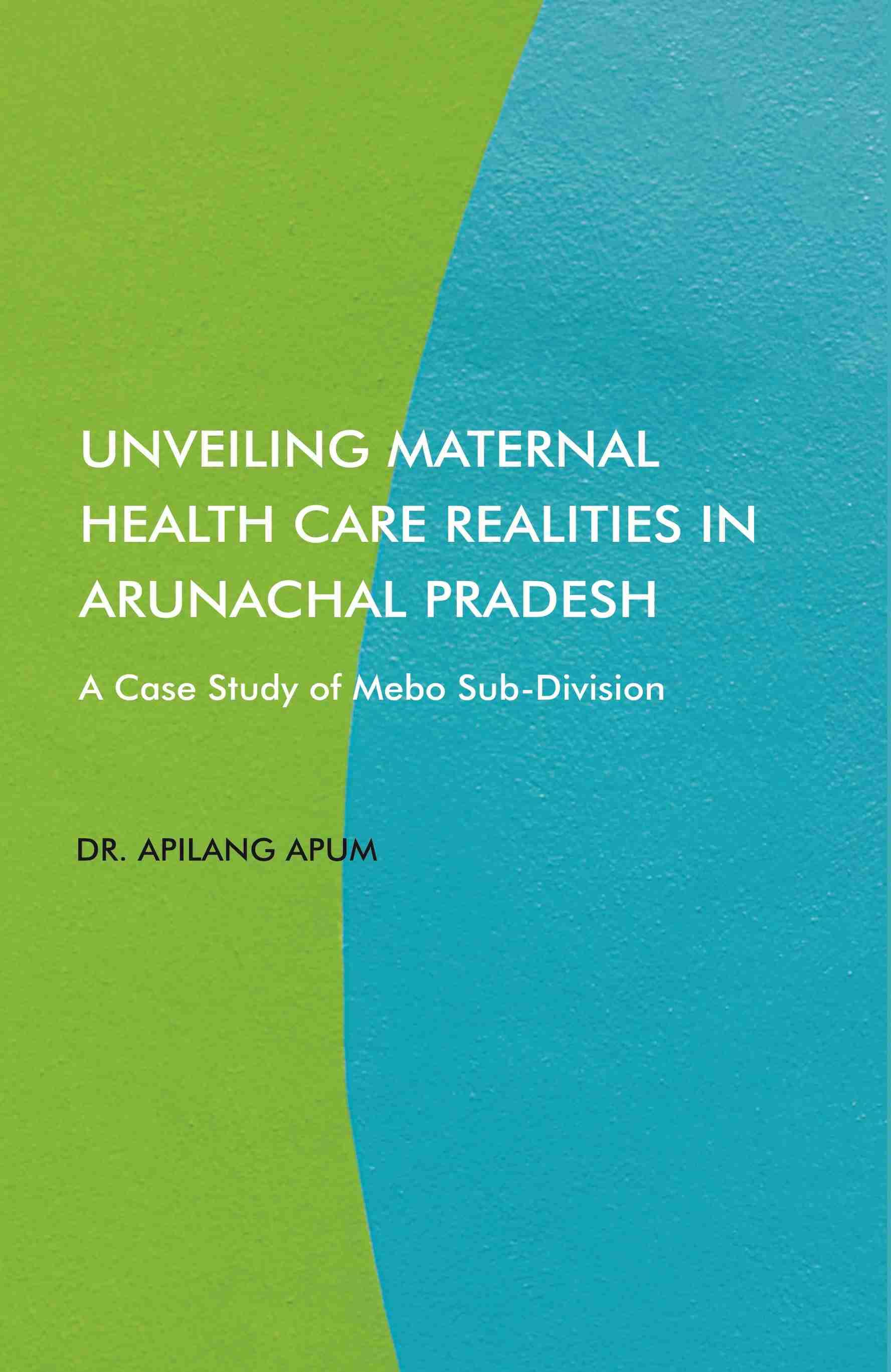     			Unveiling Maternal Health Care Realities in Arunachal Pradesh: A Case Study of Mebo Sub-Division