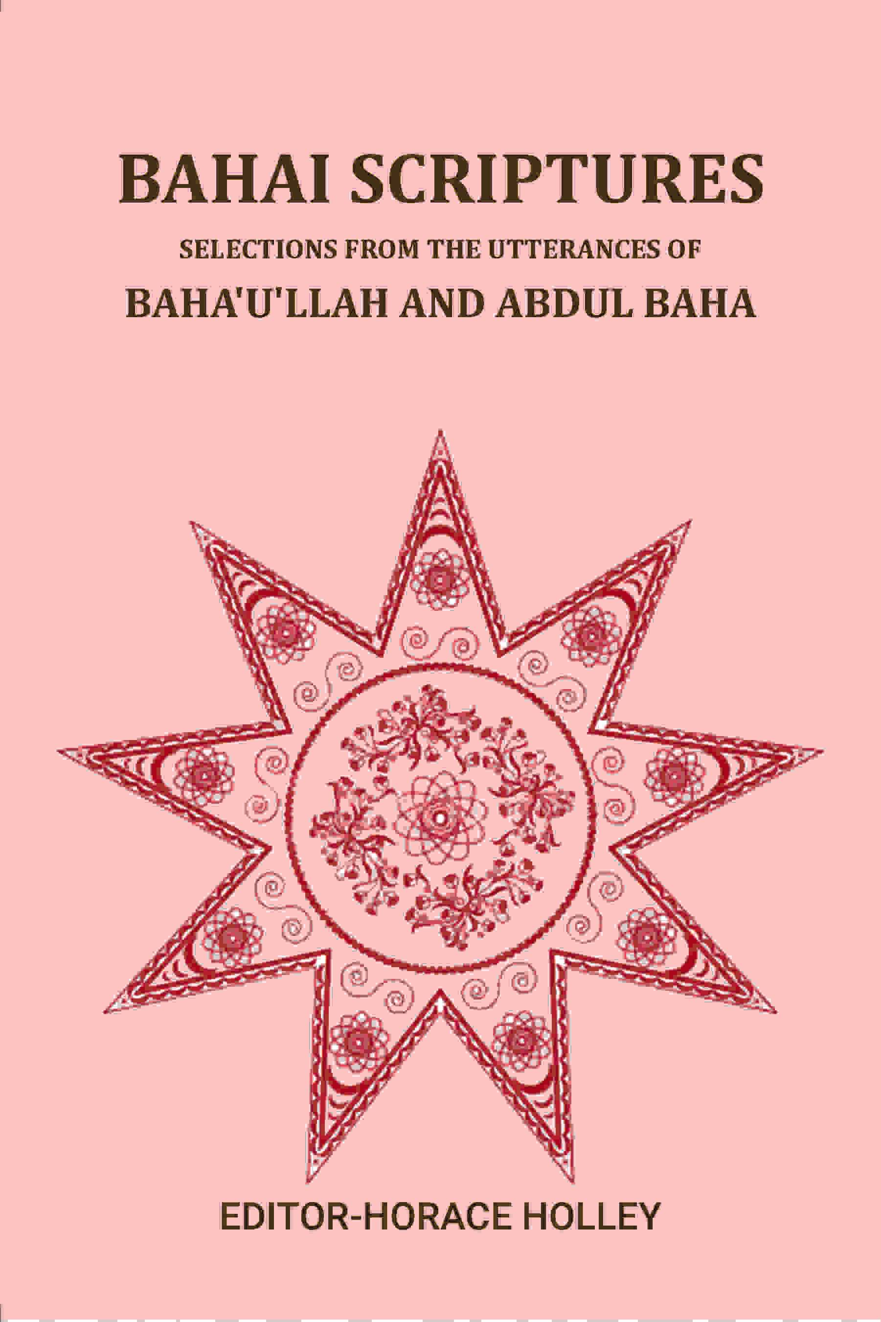 Bahai scriptures; selections from the utterances of Baha'u'llah and Abdul Baha Bahai scriptures; selections from the utterances of Baha'u'llah and Abdul Baha