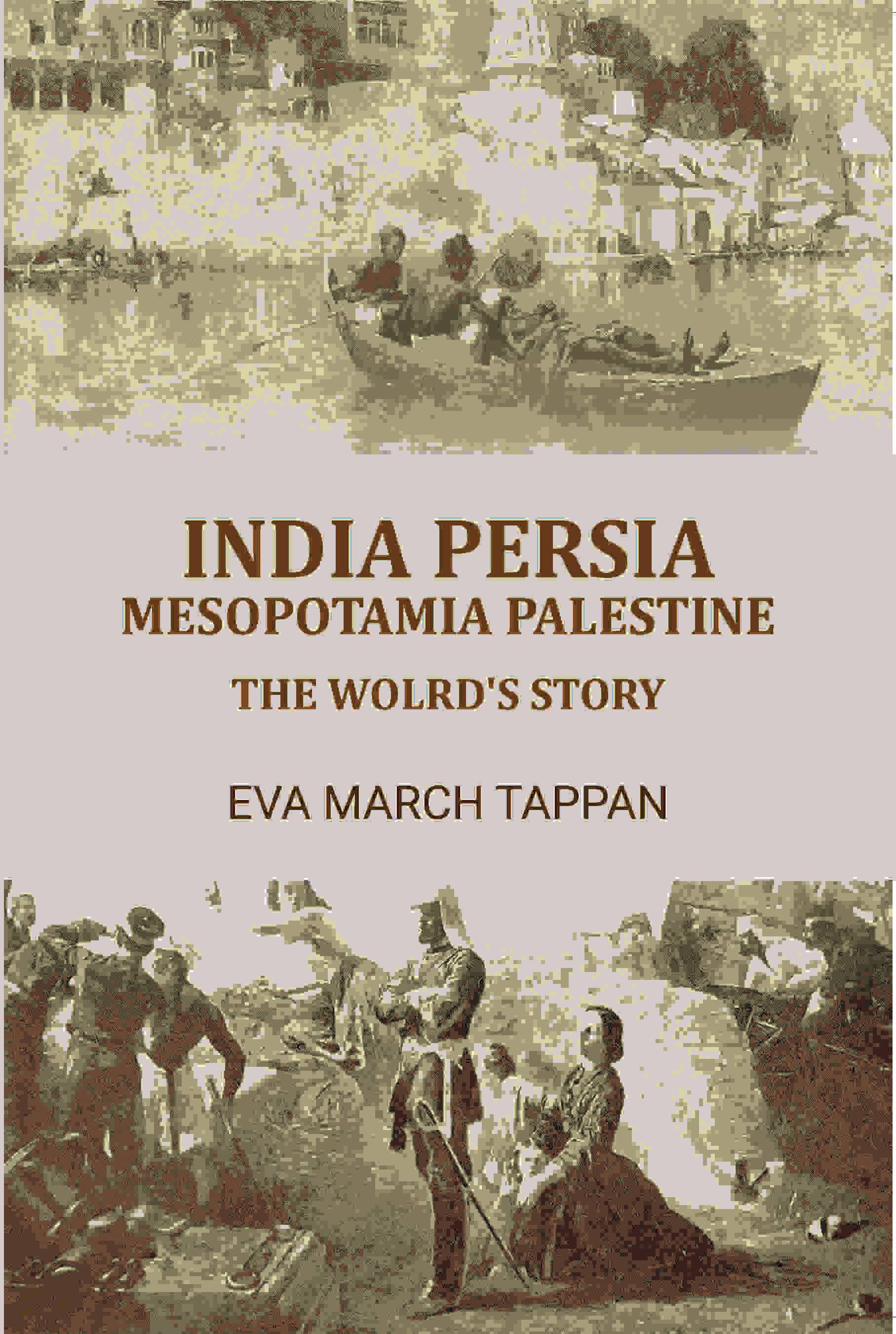 India Persia mesopotamia palestine: the wolrd's story     			India Persia mesopotamia palestine: the wolrd's story