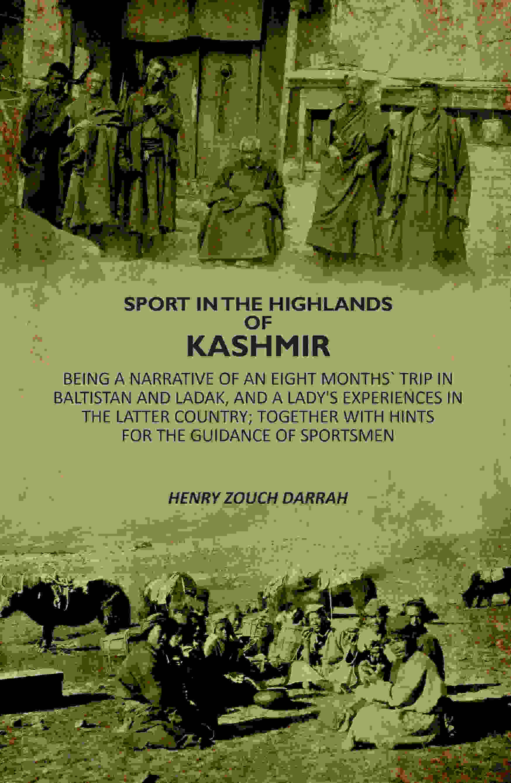     			Sport In The Highlands Of Kashmir: Being A Narrative Of An Eight Months` Trip In Baltistan And Ladak, And A Lady's Experiences In The Latter Country