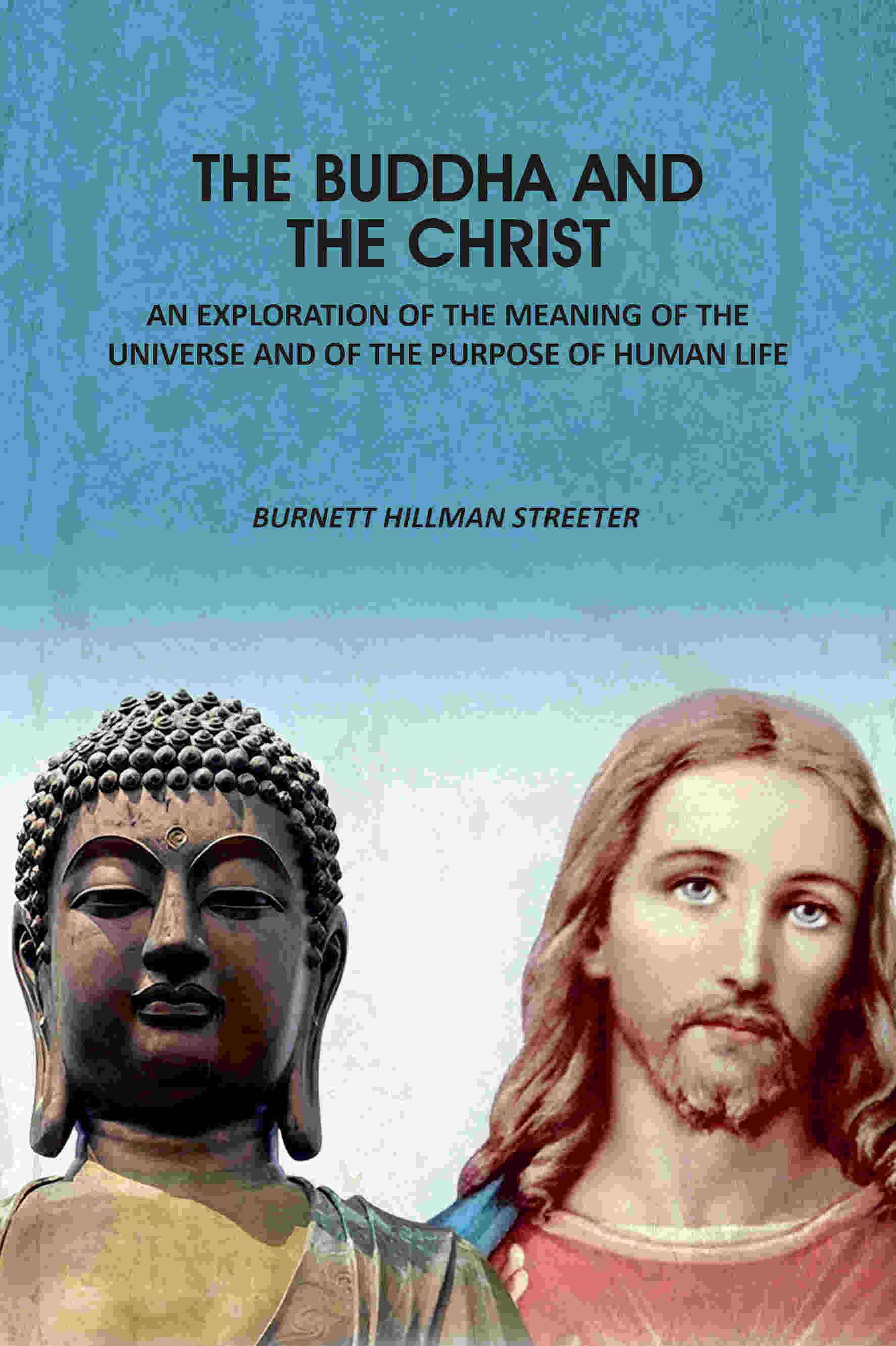     			The Buddha And The Christ: An Exploration Of The Meaning Of The Universe And Of The Purpose Of Human Life