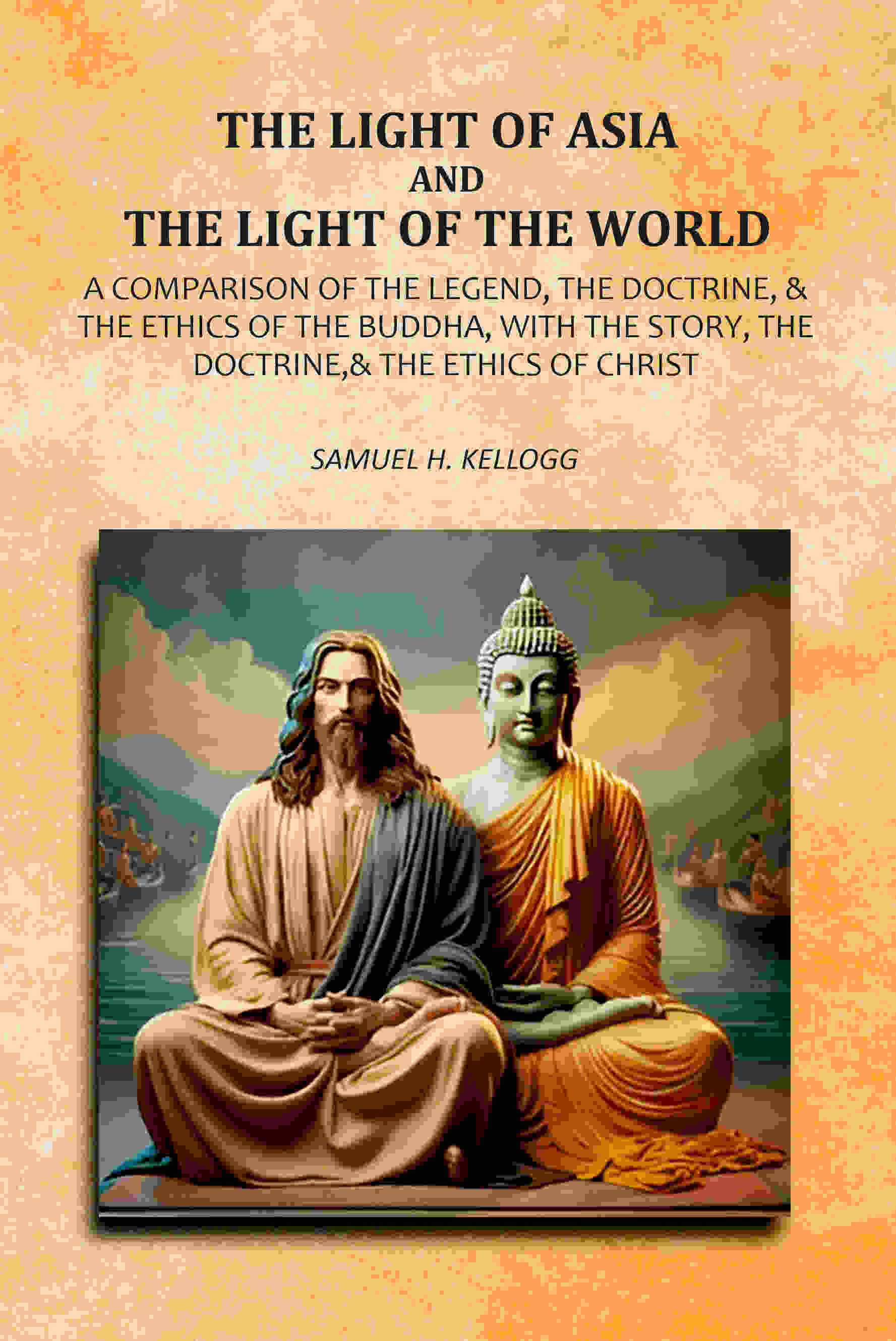     			The Light Of Asia And The Light Of The World: A Comparison Of The Legend, The Doctrine,& The Ethics Of The Buddha, With The Story, The [Hardcover]