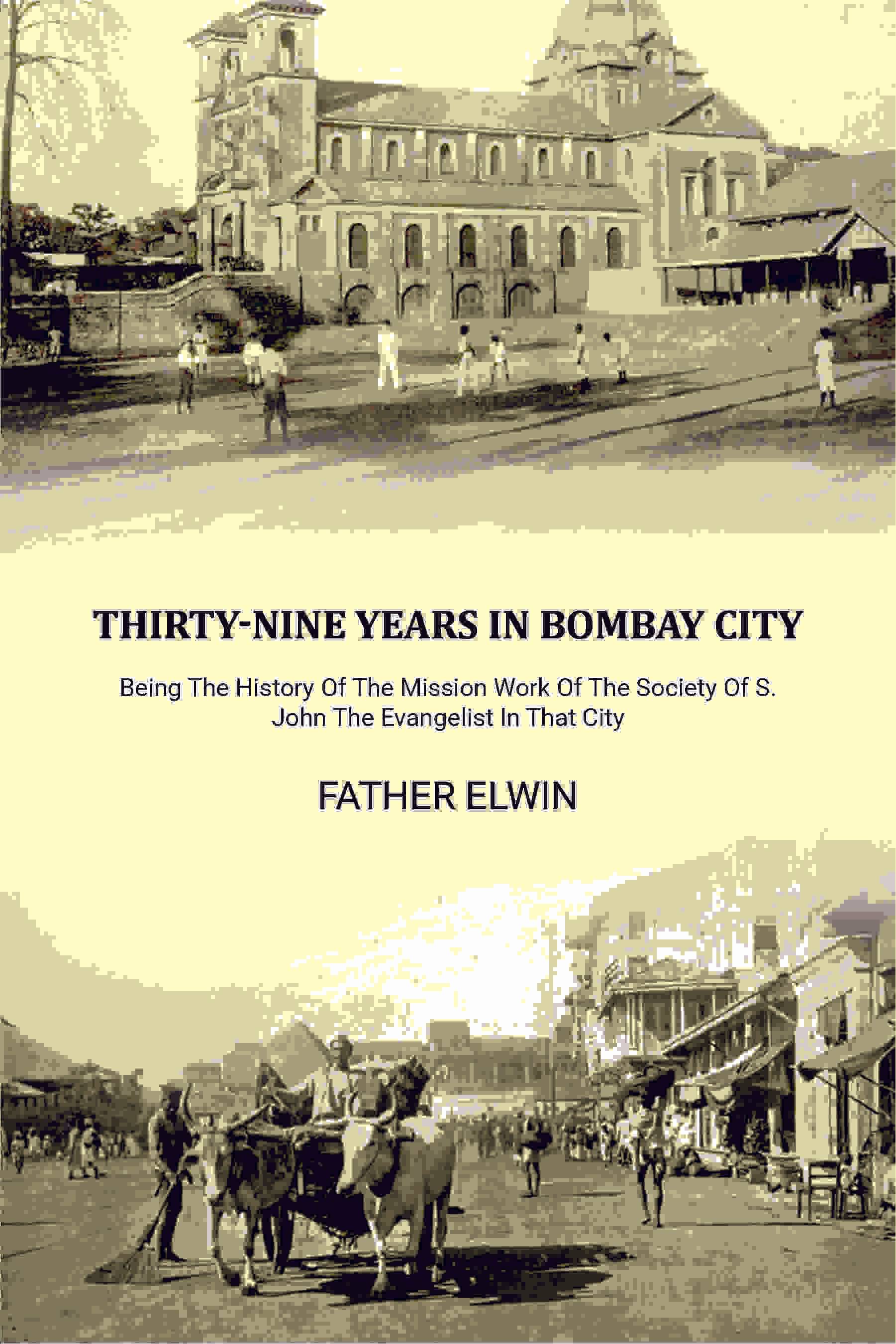     			Thirty-nine Years In Bombay City: Being The History Of The Mission Work Of The Society Of S. John The Evangelist In That City [Hardcover]