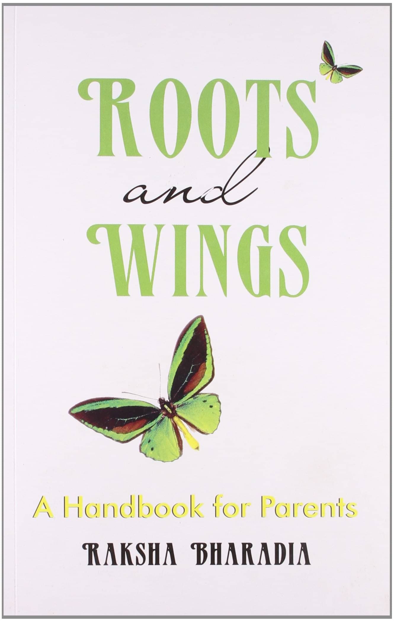 Roots And Wings A Hand Book For Parents By RAKSHA BHARADIA Roots And Wings A Hand Book For Parents By RAKSHA BHARADIA