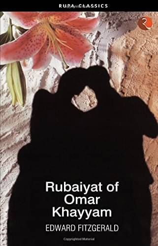 Rubaiyat Of Omar Khayyam By EDWARD FITZGERALD Rubaiyat Of Omar Khayyam By EDWARD FITZGERALD