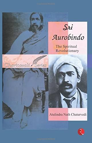     			Sri Aurobindo: The Spiritual Revolutionary By ATULINDRA NATH CHATURVEDI