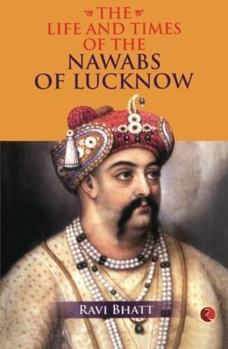     			The Life And Times Of The Nawabs Of Lucknow By RAVI BHATT