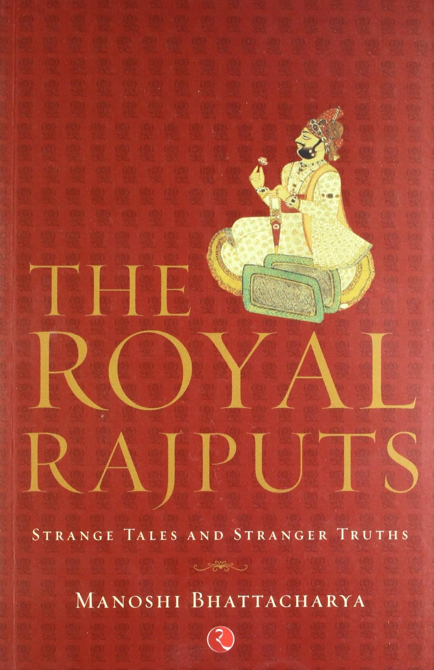 The Royal Rajputs By MANOSHI BHATTACHARYA The Royal Rajputs By MANOSHI BHATTACHARYA