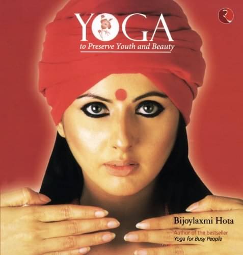 Yoga To Preserve Youth And Beauty By BIJOYLAXMI HOTA Yoga To Preserve Youth And Beauty By BIJOYLAXMI HOTA