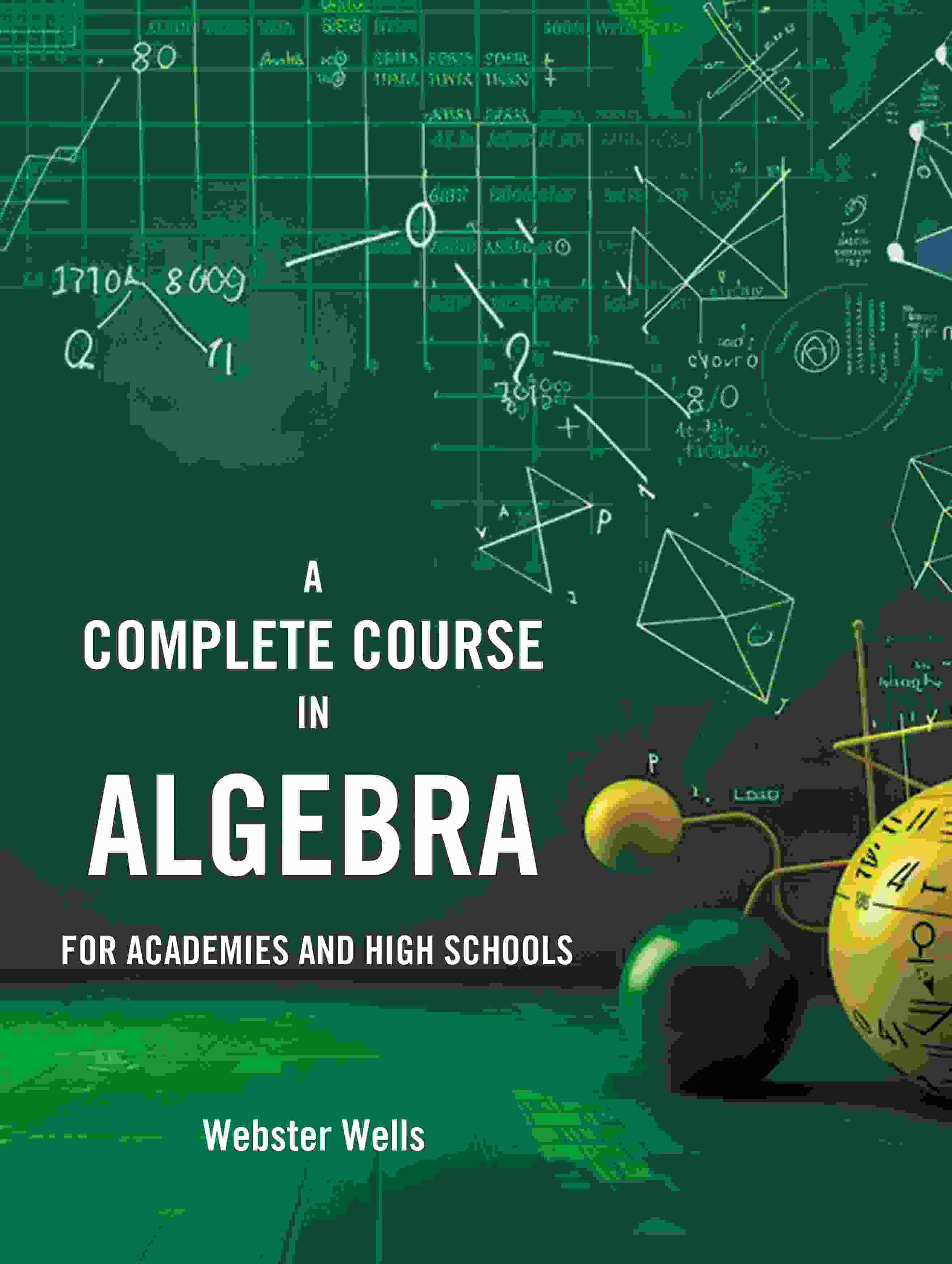     			A Complete Course in Algebra: For Academies and High Schools
