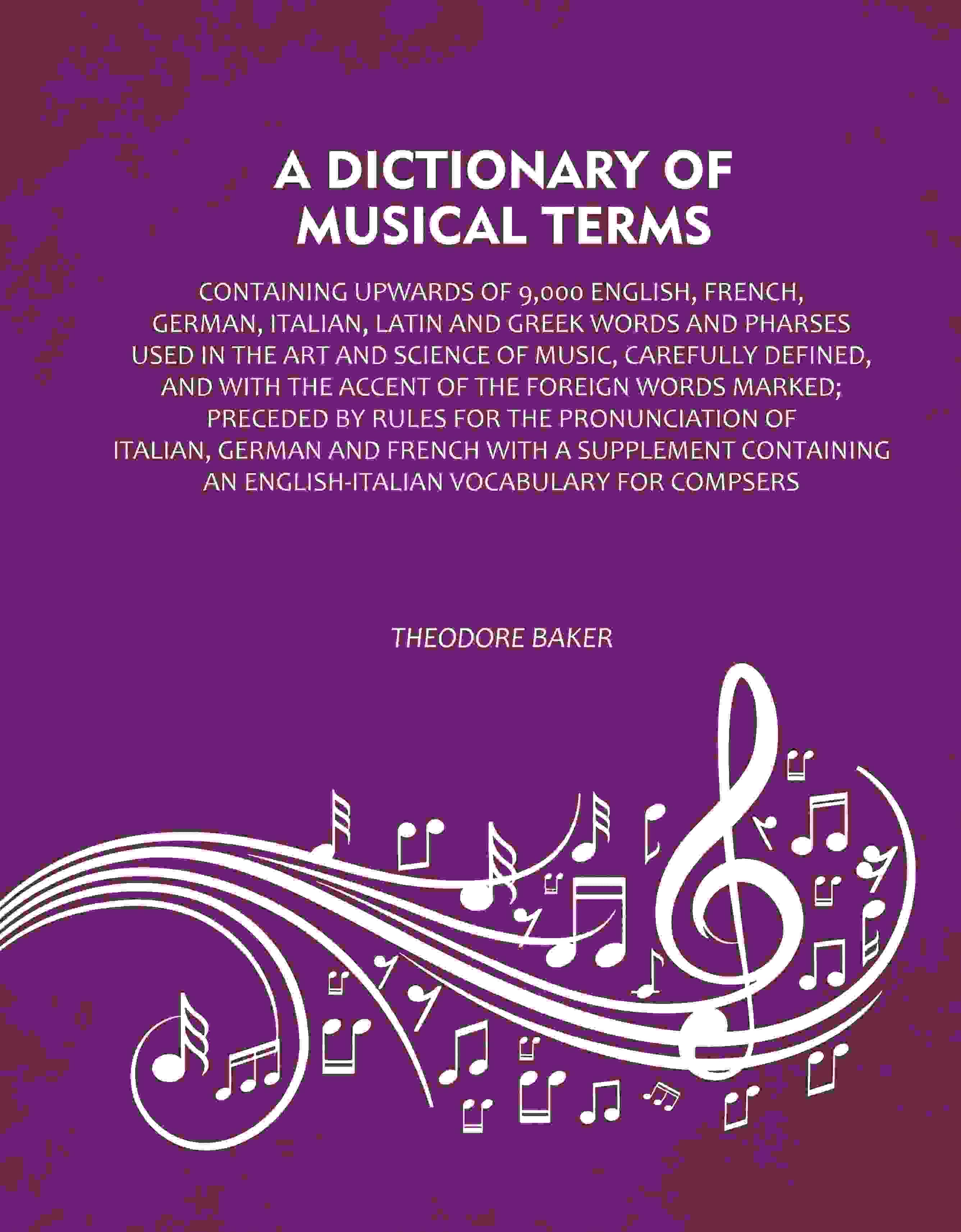     			A Dictionary of Musical Terms: Containing upwards of 9,000 English, French, German, Italian, Latin and Greek words and Pharses used in the art