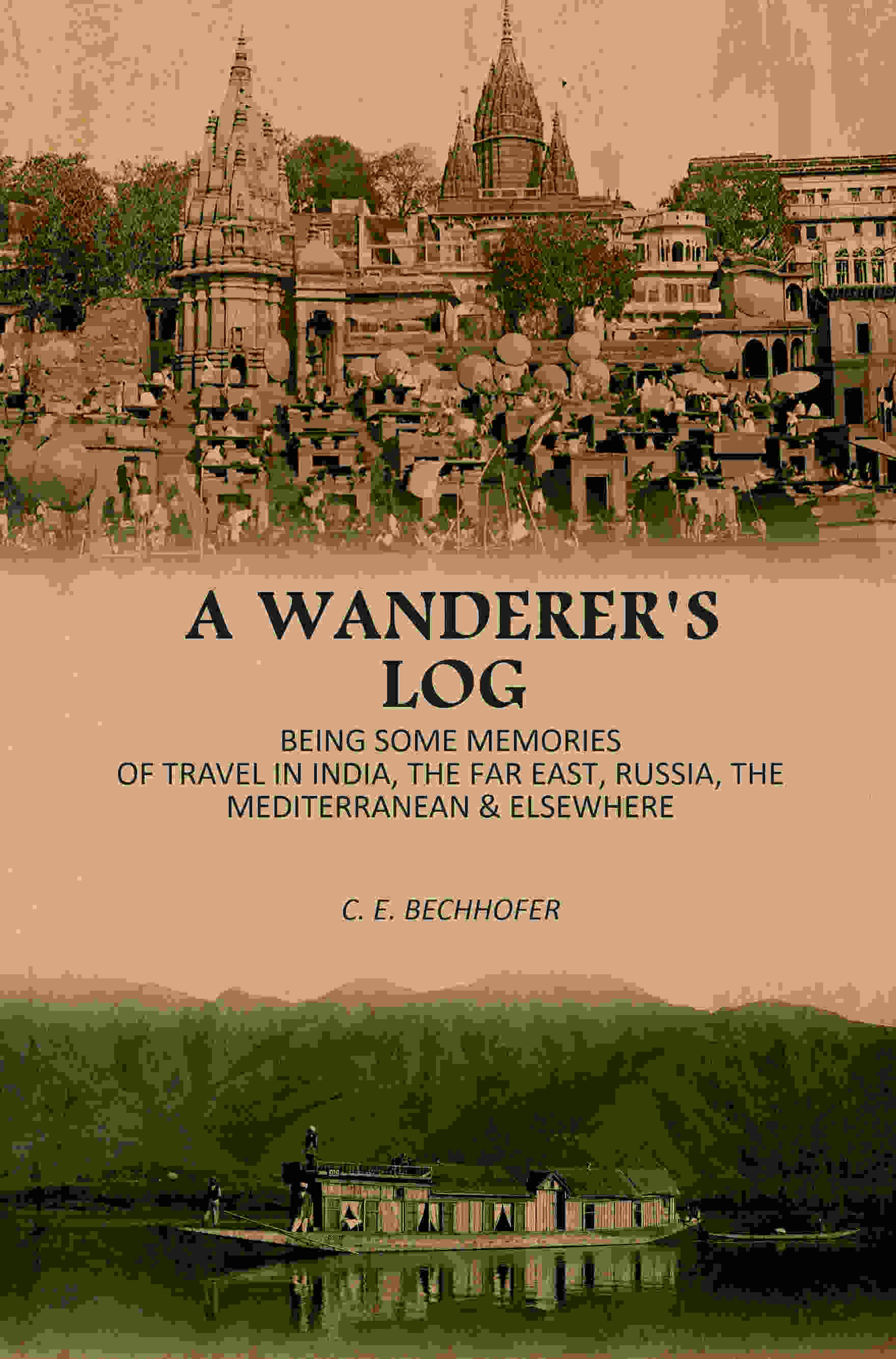     			A Wanderer's Log: Being Some Memories Of Travel In India, The Far East, Russia, The Mediterranean & Elsewhere