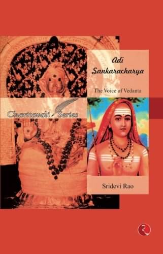 Adi Sankaracharya: The Voice Of Vedanta By SRIDEVI RAO Adi Sankaracharya: The Voice Of Vedanta By SRIDEVI RAO