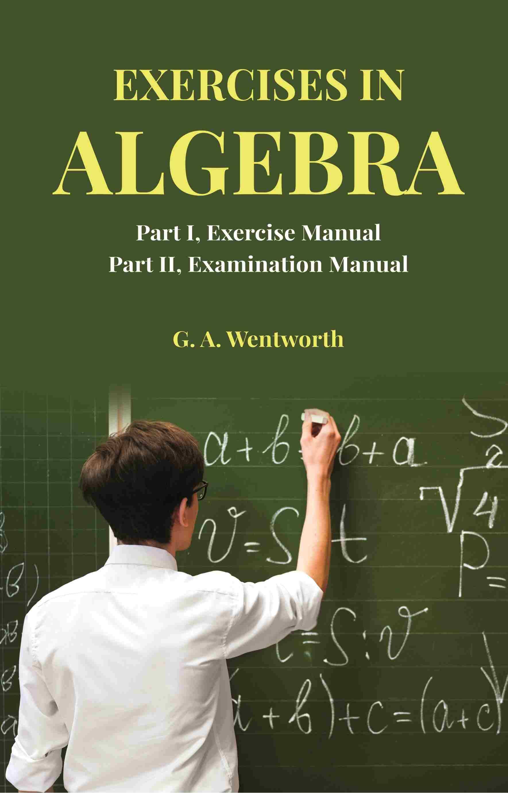     			Exercises in Algebra: Part I, Exercise Manual; Part II, Examination Manual